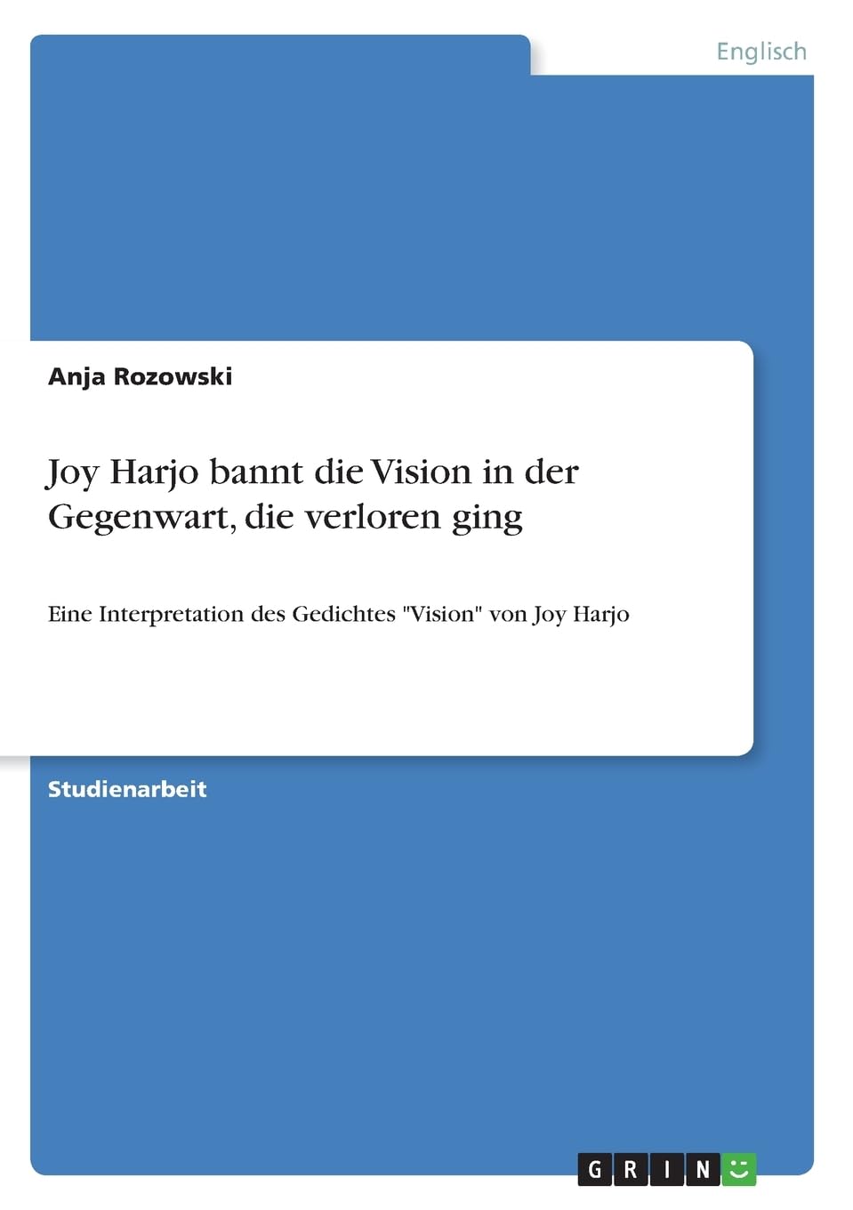 Joy Harjo bannt die Vision in der Gegenwart, die verloren ging: Eine Interpretation des Gedichtes "Vision" von Joy Harjo Social Sciences