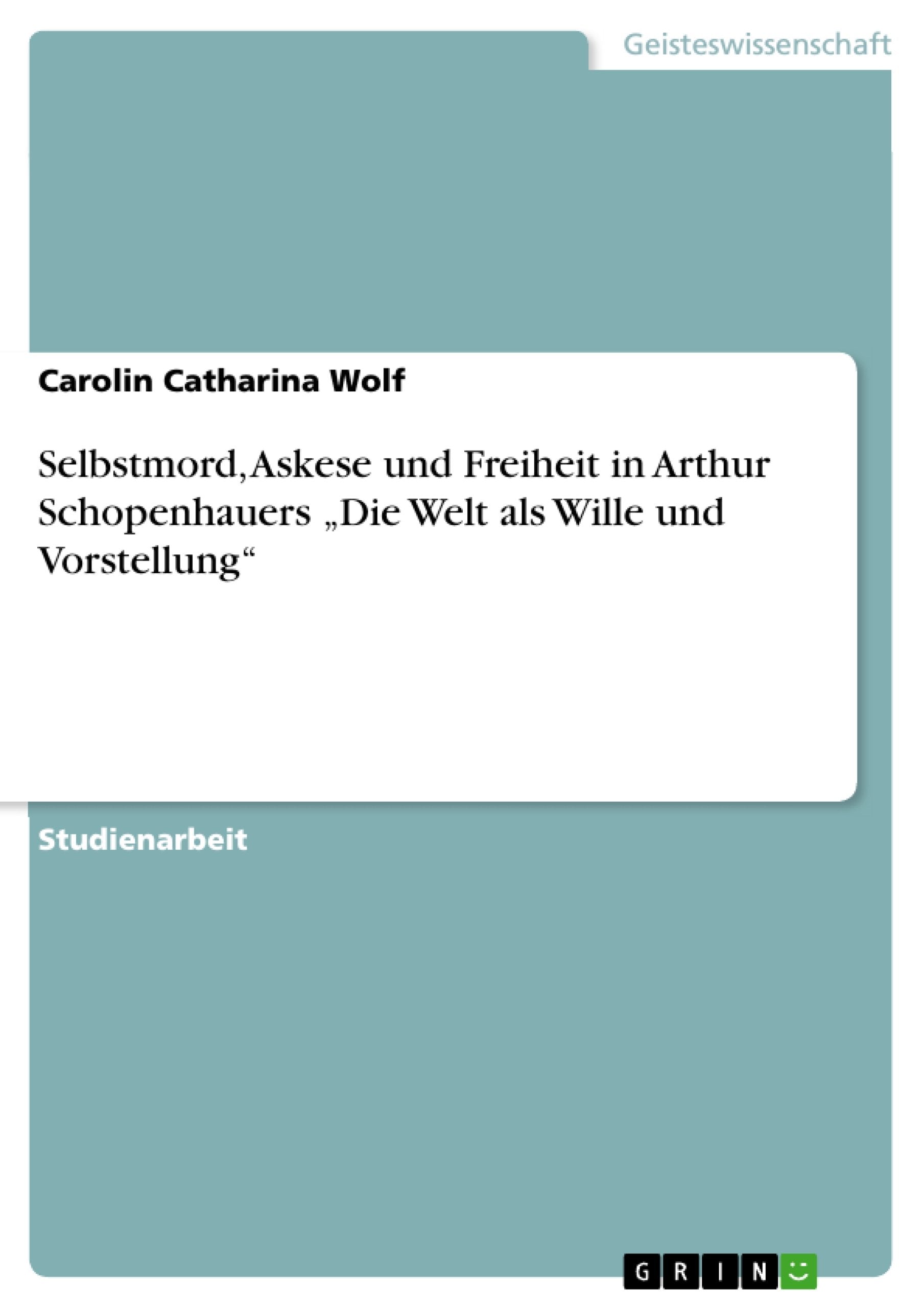 Selbstmord, Askese und Freiheit in Arthur Schopenhauers "Die Welt als Wille und Vorstellung" book