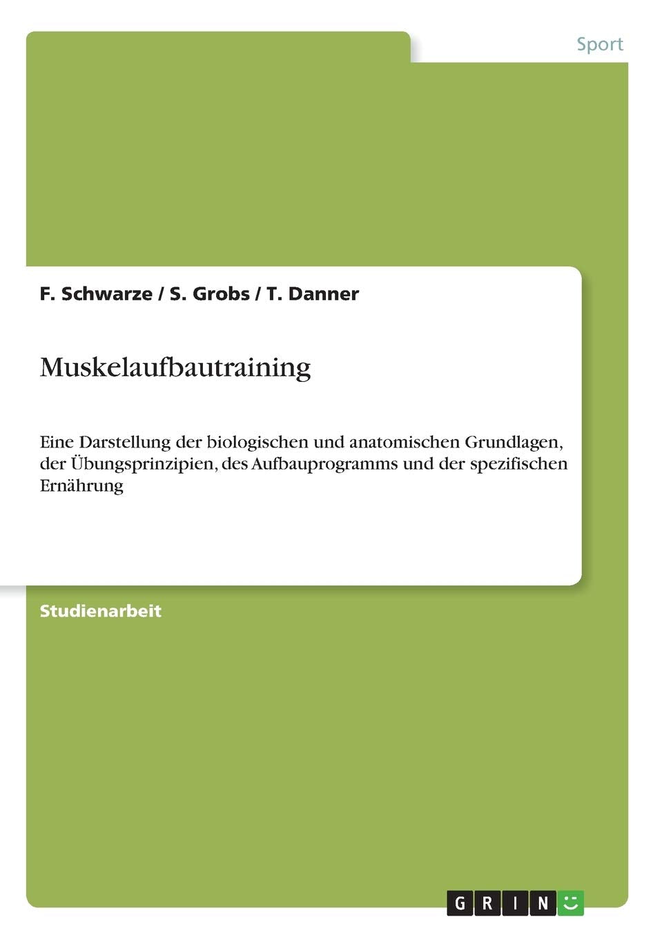 Muskelaufbautraining: Eine Darstellung der biologischen und anatomischen Grundlagen, der Übungsprinzipien, des Aufbauprogramms und der spezifischen Ernährung Leisure & Fun
