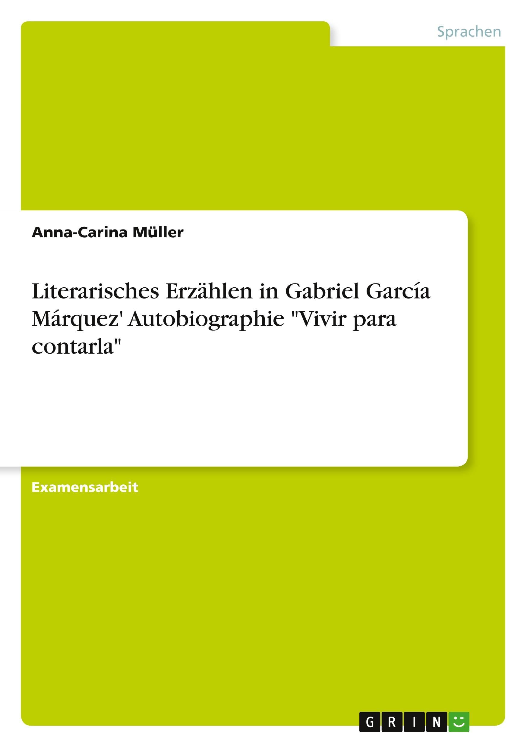Literarisches Erzählen in Gabriel García Márquez' Autobiographie "Vivir para contarla": Staatsexamensarbeit Foreign Languages ​​& Dictionaries