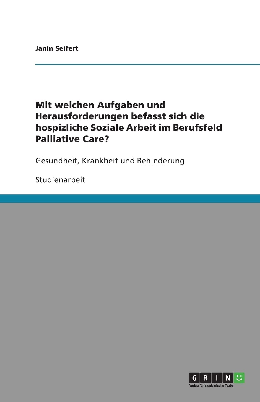 Mit welchen Aufgaben und Herausforderungen befasst sich die hospizliche Soziale Arbeit im Berufsfeld Palliative Care?: Gesundheit, Krankheit und Behinderung Medicine