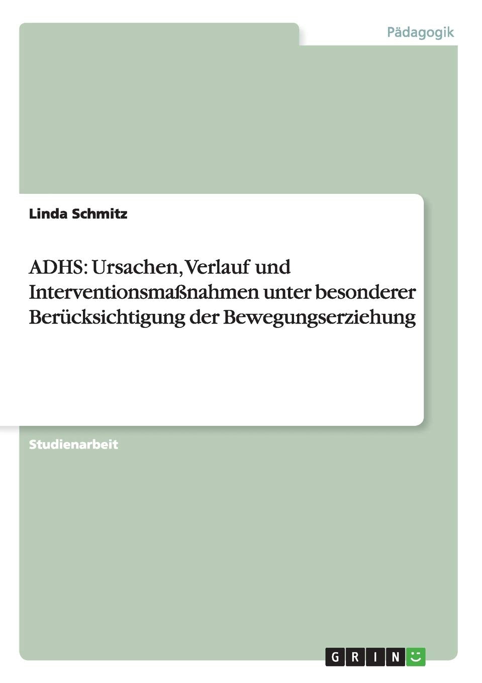 ADHS: Ursachen, Verlauf und Interventionsmaßnahmen unter besonderer Berücksichtigung der Bewegungserziehung Education & Training