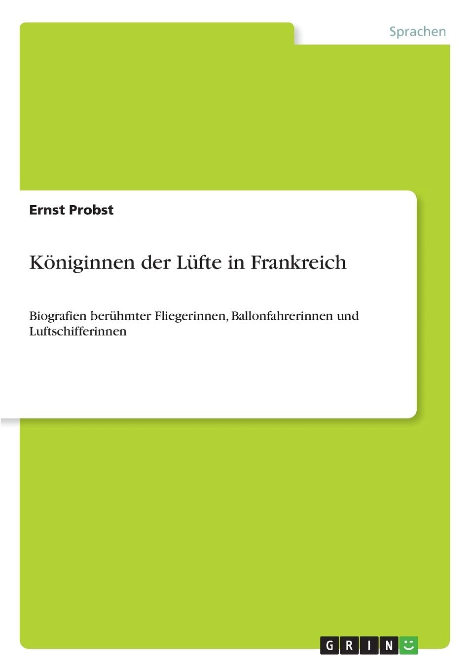 Königinnen der Lüfte in Frankreich: Biografien berühmter Fliegerinnen, Ballonfahrerinnen und Luftschifferinnen Inspiring women