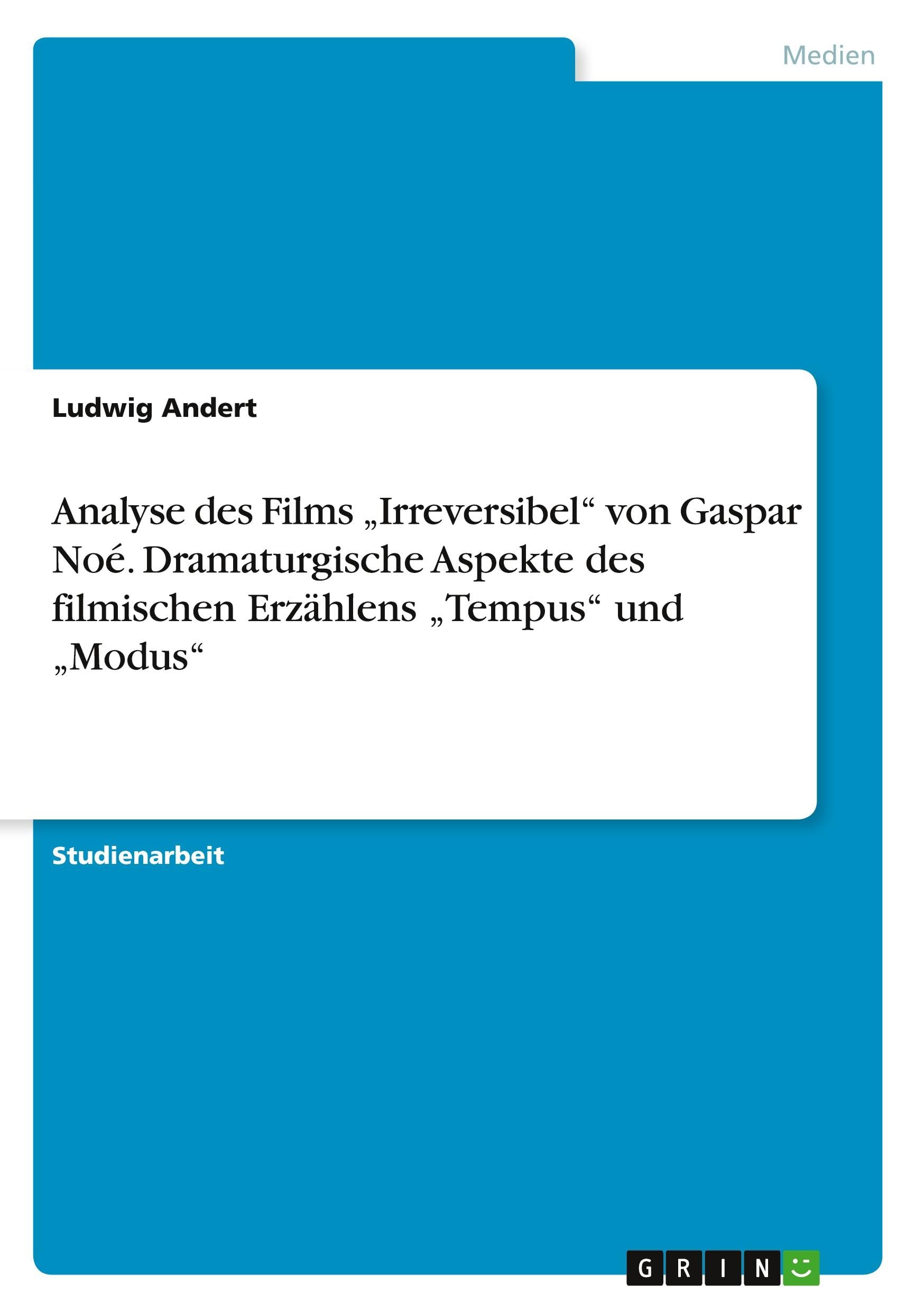 Analyse des Films "Irreversibel" von Gaspar Noé. Dramaturgische Aspekte des filmischen Erzählens "Tempus" und "Modus" Law