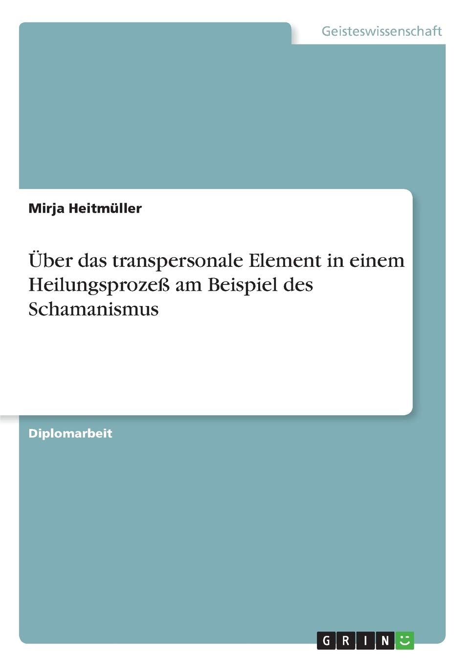 Über das transpersonale Element in einem Heilungsprozeß am Beispiel des Schamanismus: Diplomarbeit Education & Training