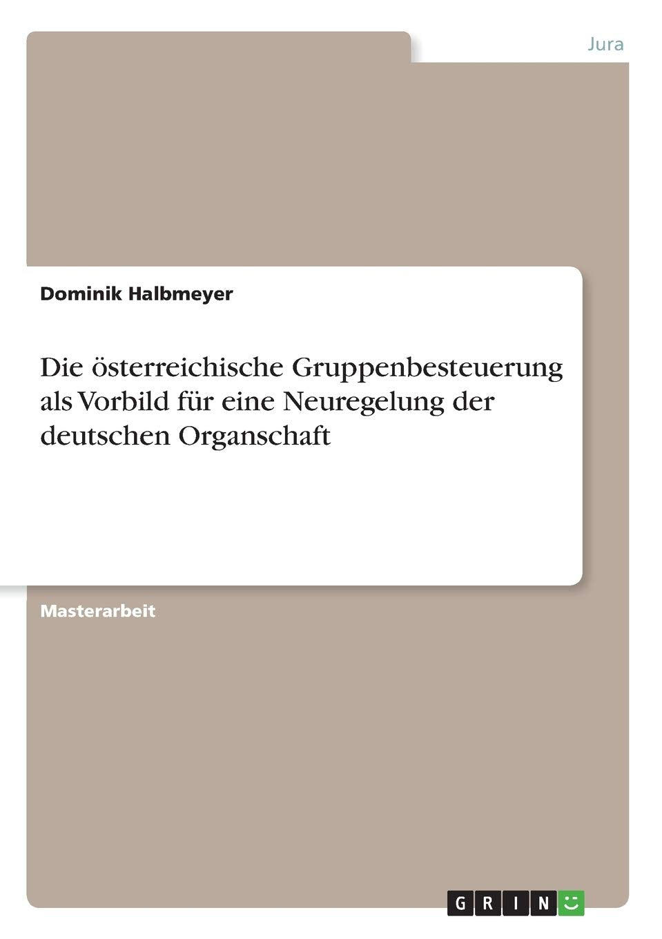 Die österreichische Gruppenbesteuerung als Vorbild für eine Neuregelung der deutschen Organschaft: Magisterarbeit Law