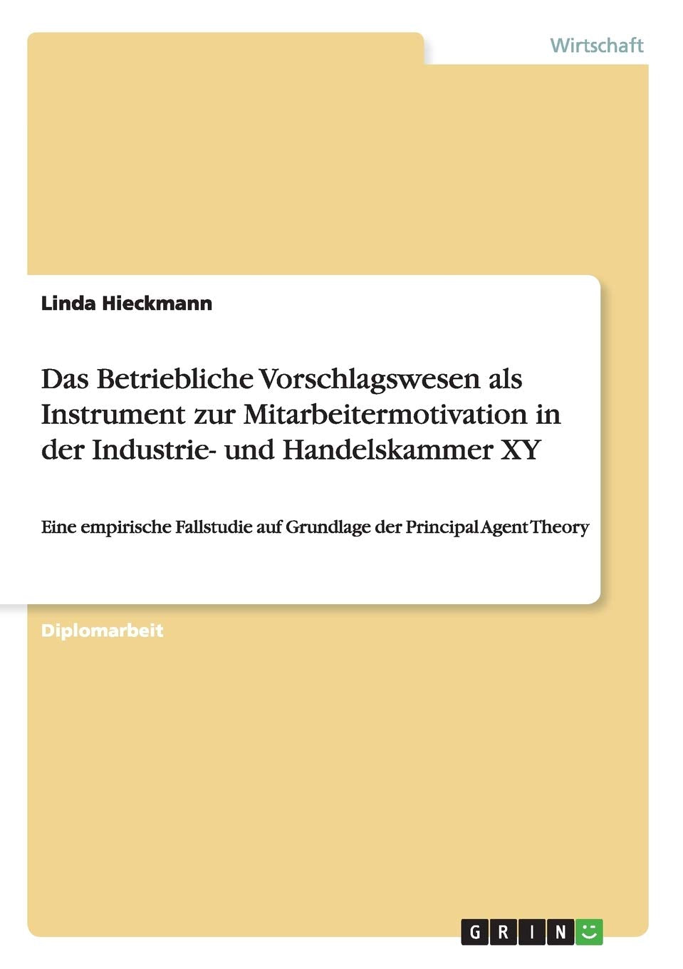 Das Betriebliche Vorschlagswesen als Instrument zur Mitarbeitermotivation in der Industrie- und Handelskammer XY: Eine empirische Fallstudie auf Grundlage der Principal Agent Theory Law