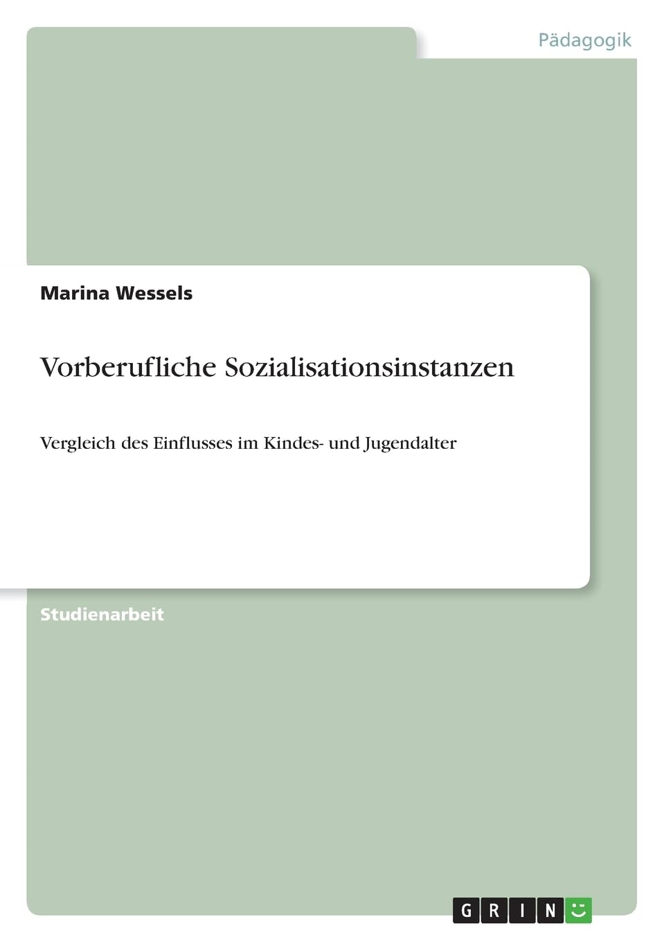 Vorberufliche Sozialisationsinstanzen: Vergleich des Einflusses im Kindes- und Jugendalter Social Sciences