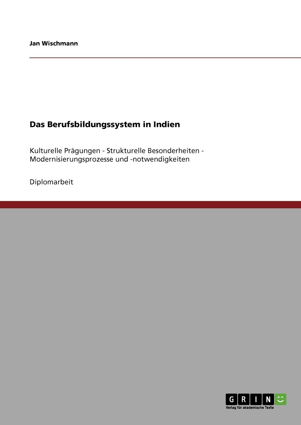 Das Berufsbildungssystem in Indien: Kulturelle Prägungen - Strukturelle Besonderheiten - Modernisierungsprozesse und -notwendigkeiten Business, Finance & Career