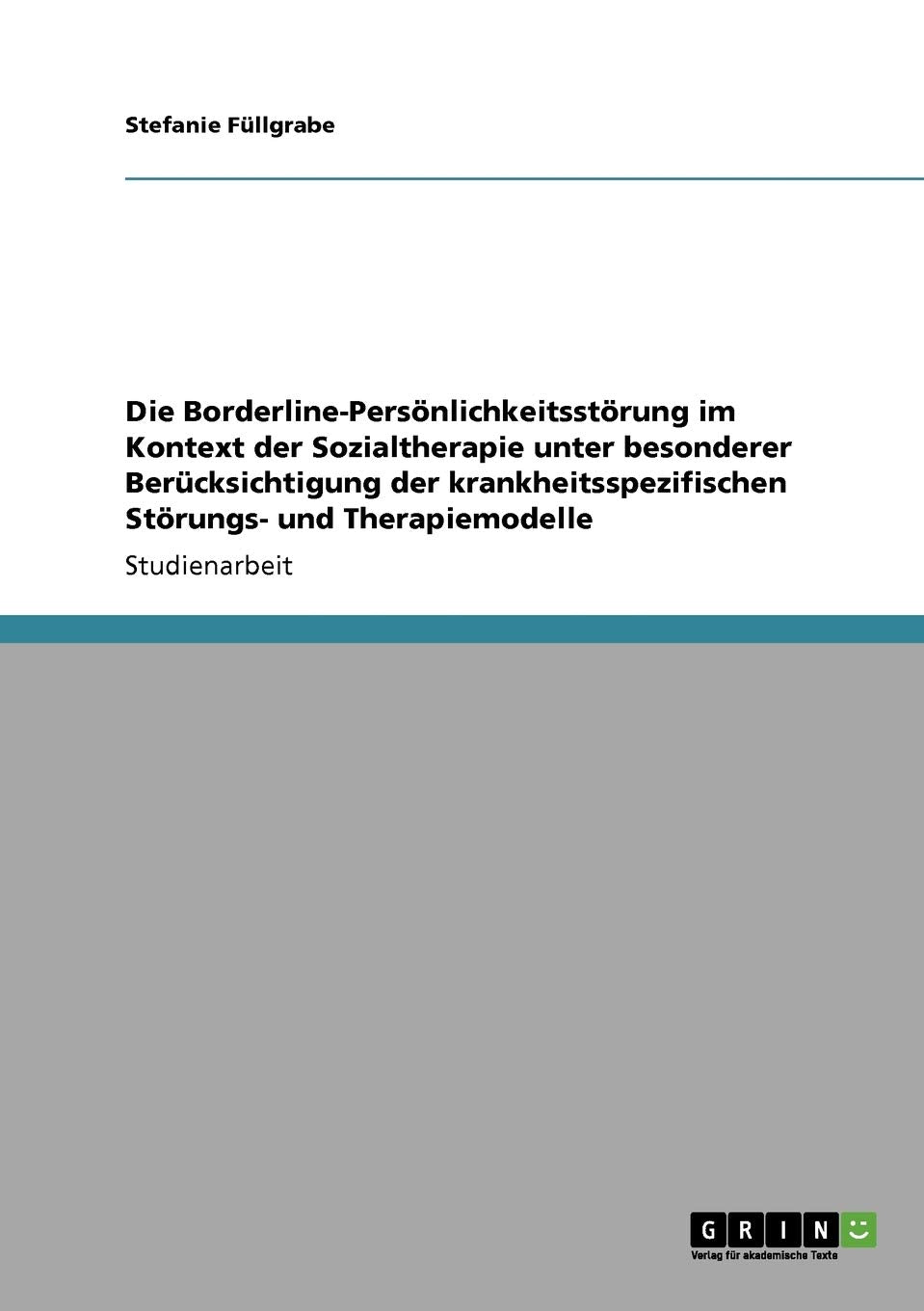 Die Borderline-Persönlichkeitsstörung im Kontext der Sozialtherapie unter besonderer Berücksichtigung der krankheitsspezifischen Störungs- und Therapiemodelle Education & Training