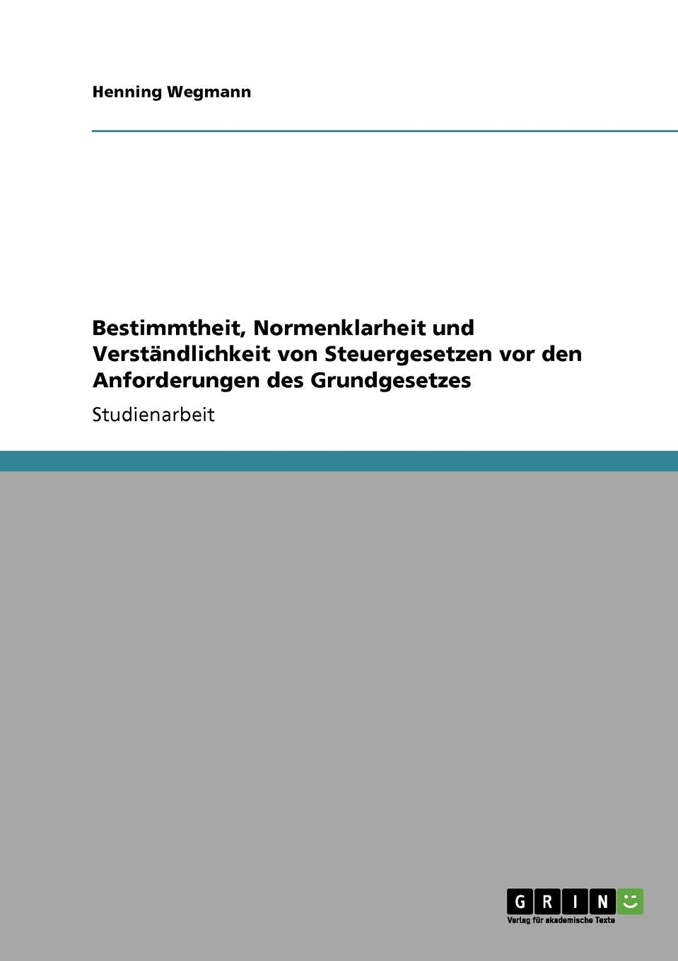 Bestimmtheit, Normenklarheit und Verständlichkeit von Steuergesetzen vor den Anforderungen des Grundgesetzes Law
