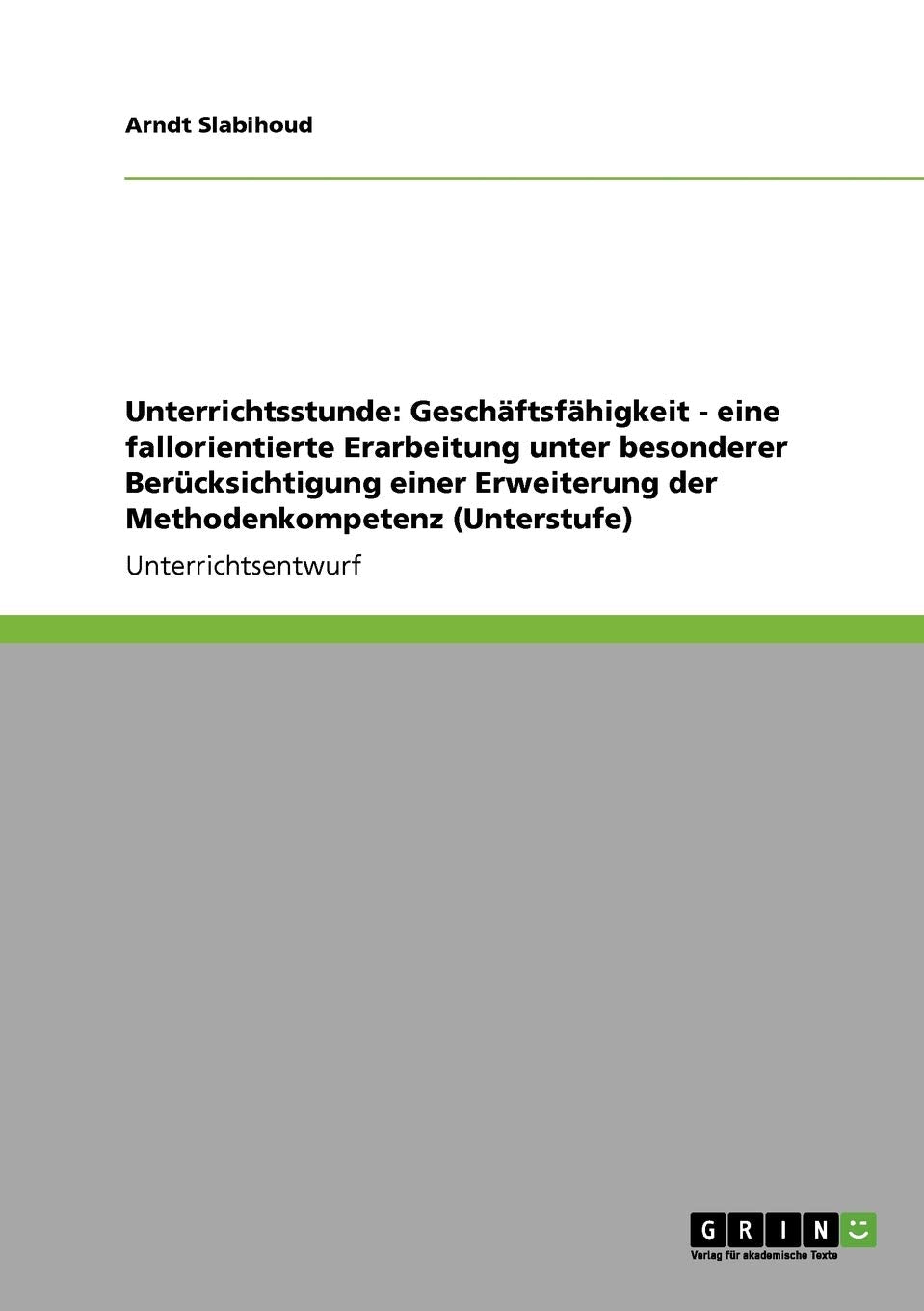 Unterrichtsthema Geschäftsfähigkeit. Eine fallorientierte Erarbeitung und Erweiterung der Methodenkompetenz in der Unterstufe Business, Finance & Career