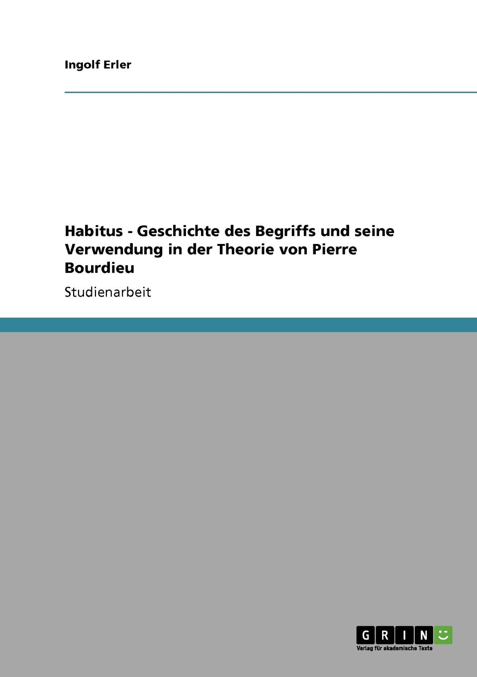 Habitus - Geschichte des Begriffs und seine Verwendung in der Theorie von Pierre Bourdieu Law
