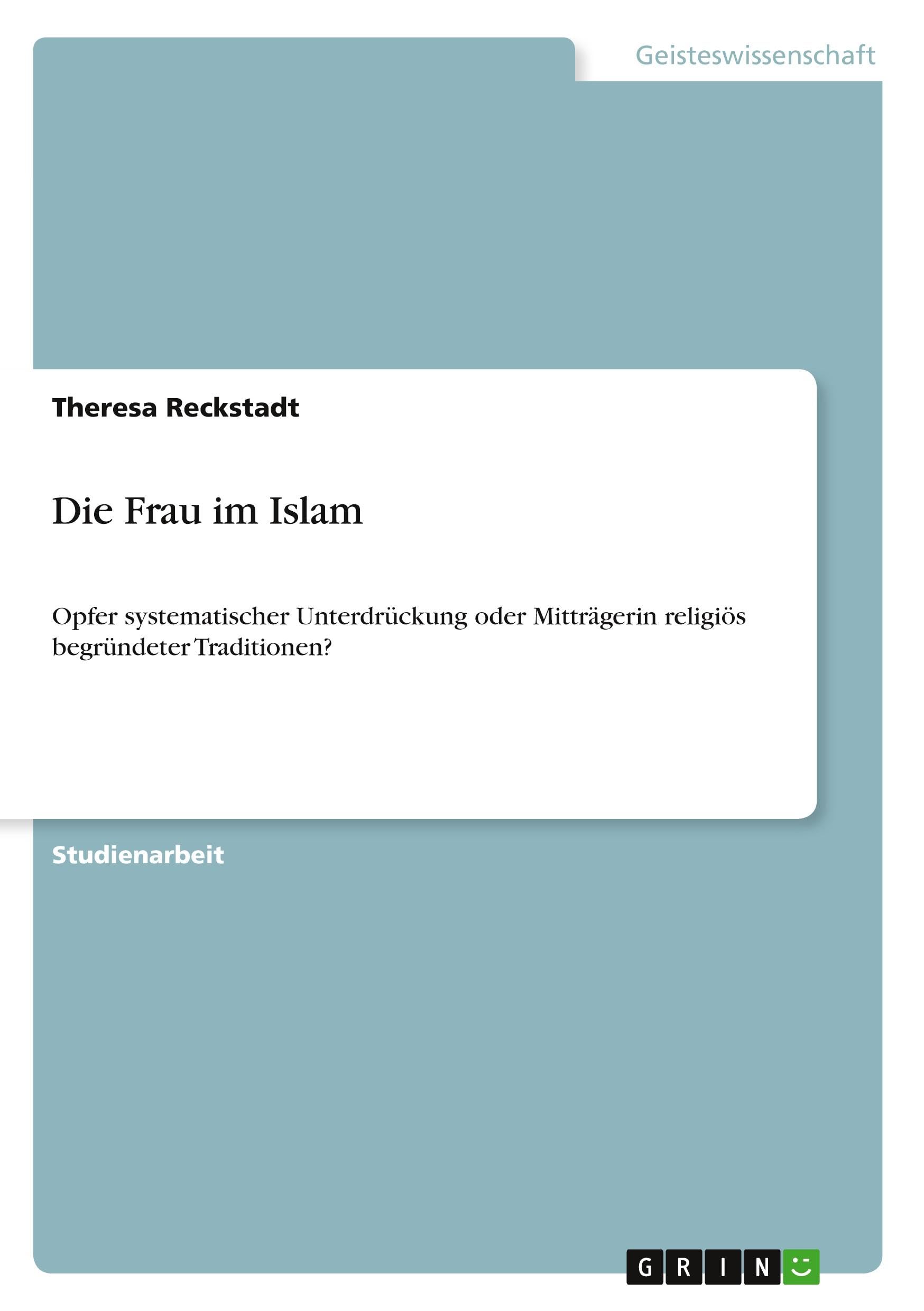 Die Frau im Islam: Opfer systematischer Unterdrückung oder Mitträgerin religiös begründeter Traditionen? Law