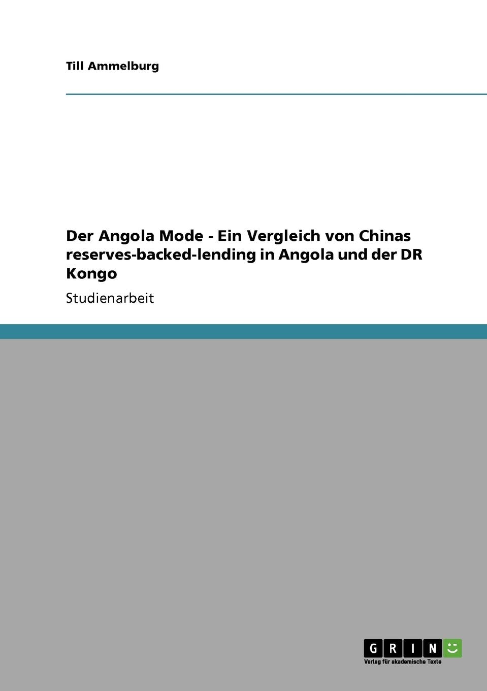 Der Angola Mode - Ein Vergleich von Chinas reserves-backed-lending in Angola und der DR Kongo Foreign Languages ​​& Dictionaries