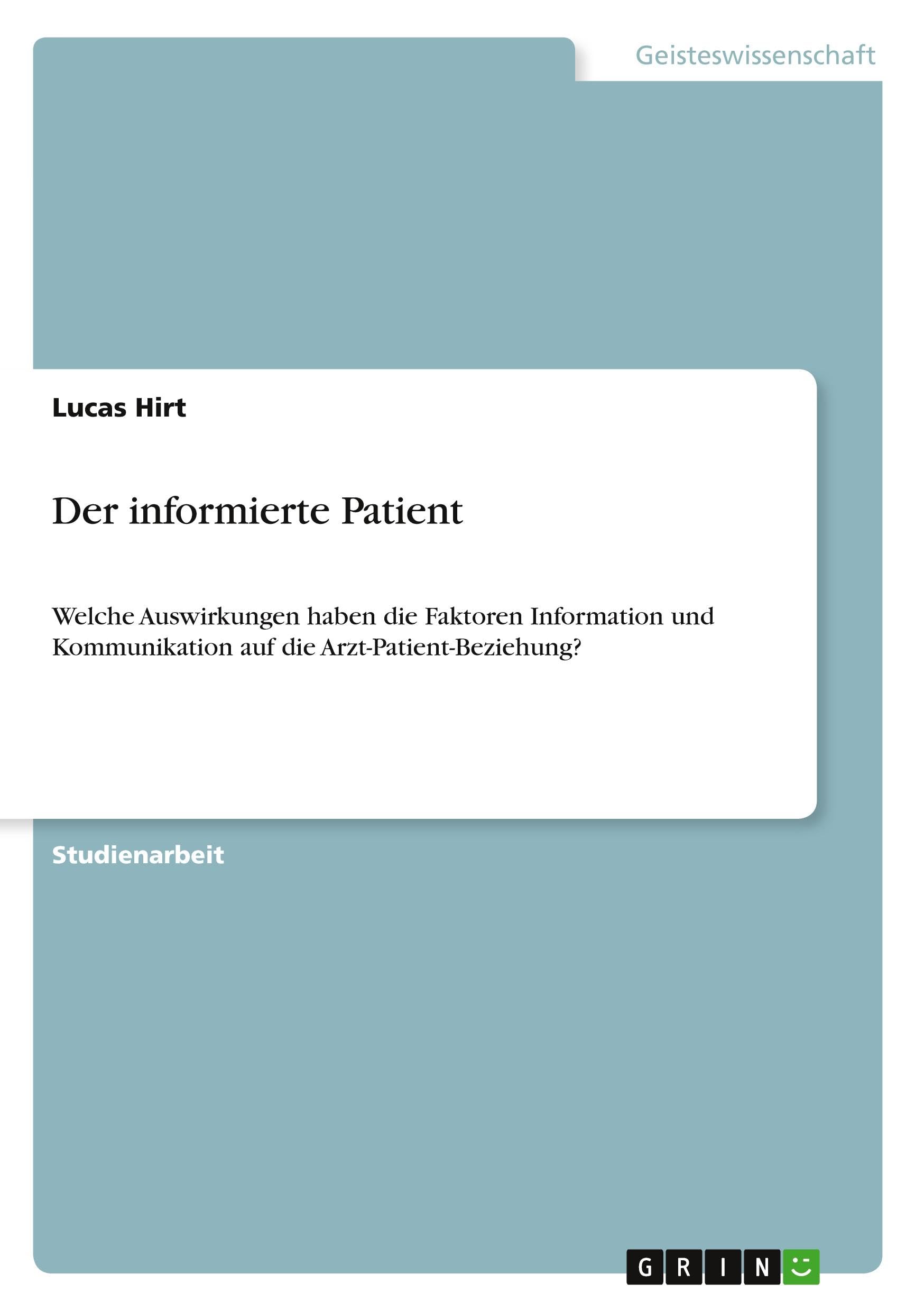 Der informierte Patient: Welche Auswirkungen haben die Faktoren Information und Kommunikation auf die Arzt-Patient-Beziehung? Medicine