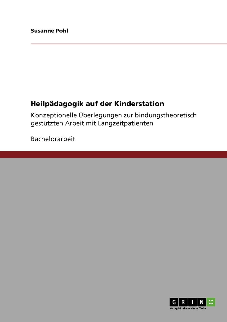 Heilpädagogik auf der Kinderstation: Konzeptionelle Überlegungen zur bindungstheoretisch gestützten Arbeit mit Langzeitpatienten Education & Training