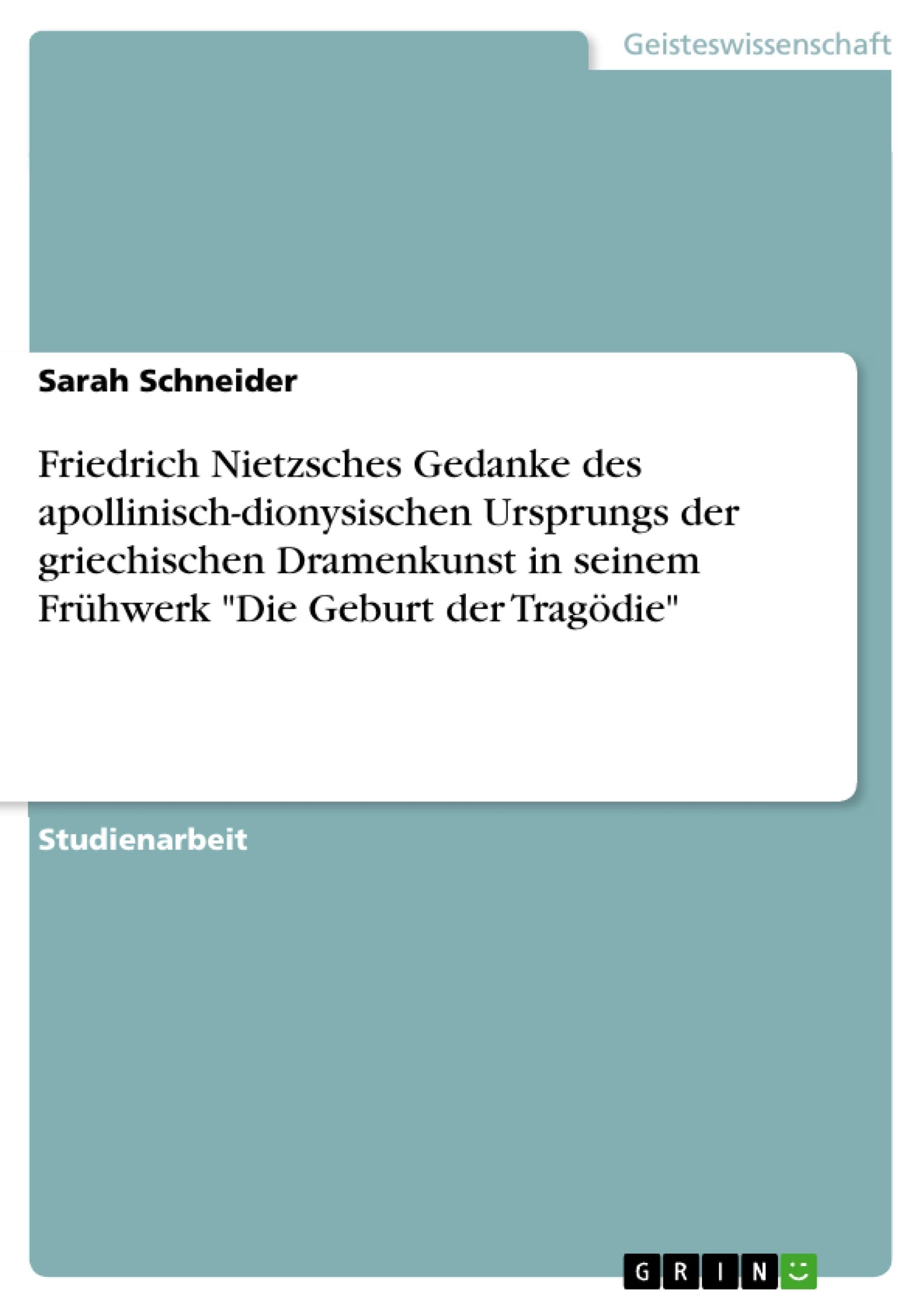 Friedrich Nietzsches Gedanke des apollinisch-dionysischen Ursprungs der griechischen Dramenkunst in seinem Frühwerk "Die Geburt der Tragödie" book