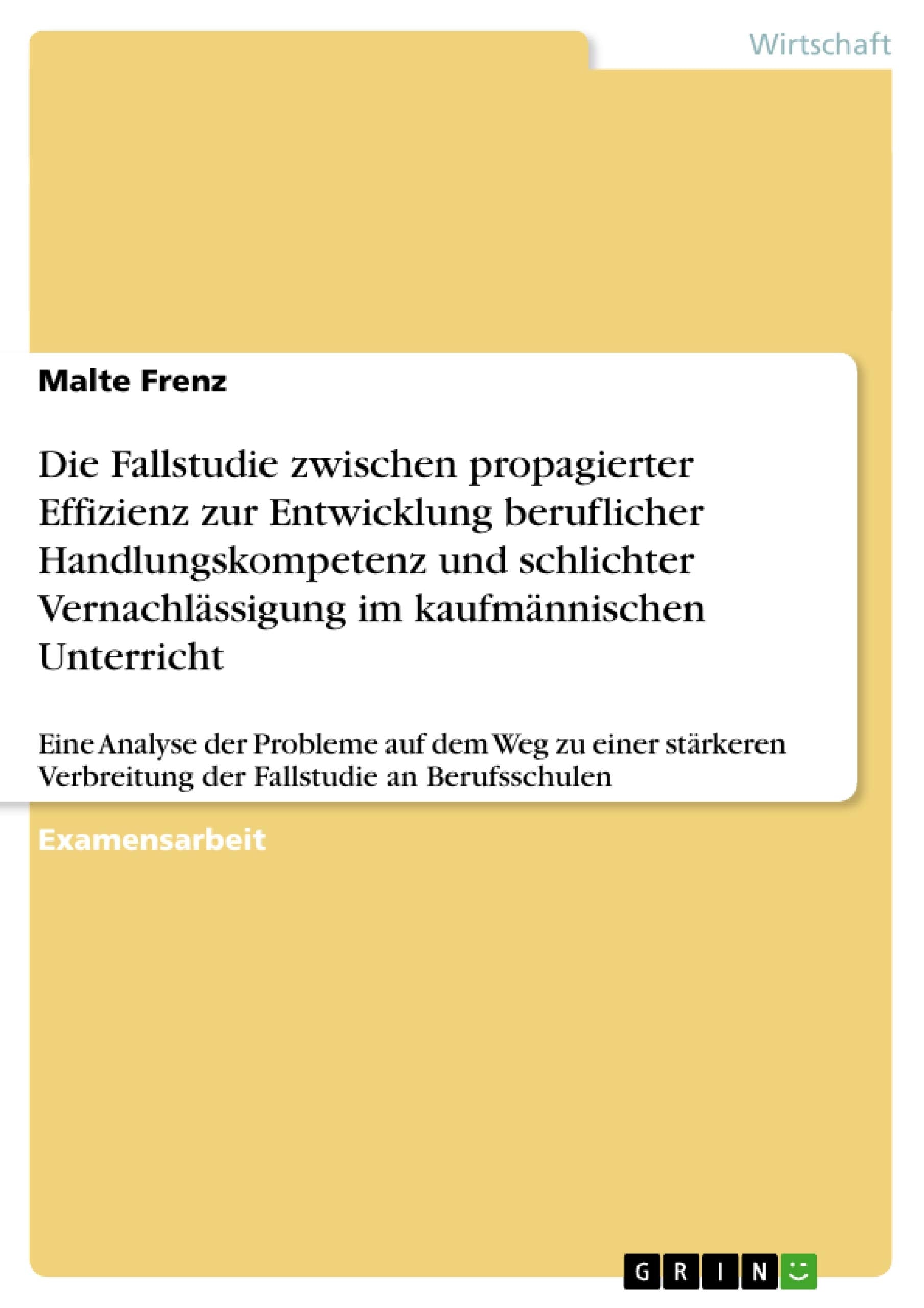 Die Fallstudie zwischen propagierter Effizienz zur Entwicklung beruflicher Handlungskompetenz und schlichter Vernachlässigung im kaufmännischen Unterricht book