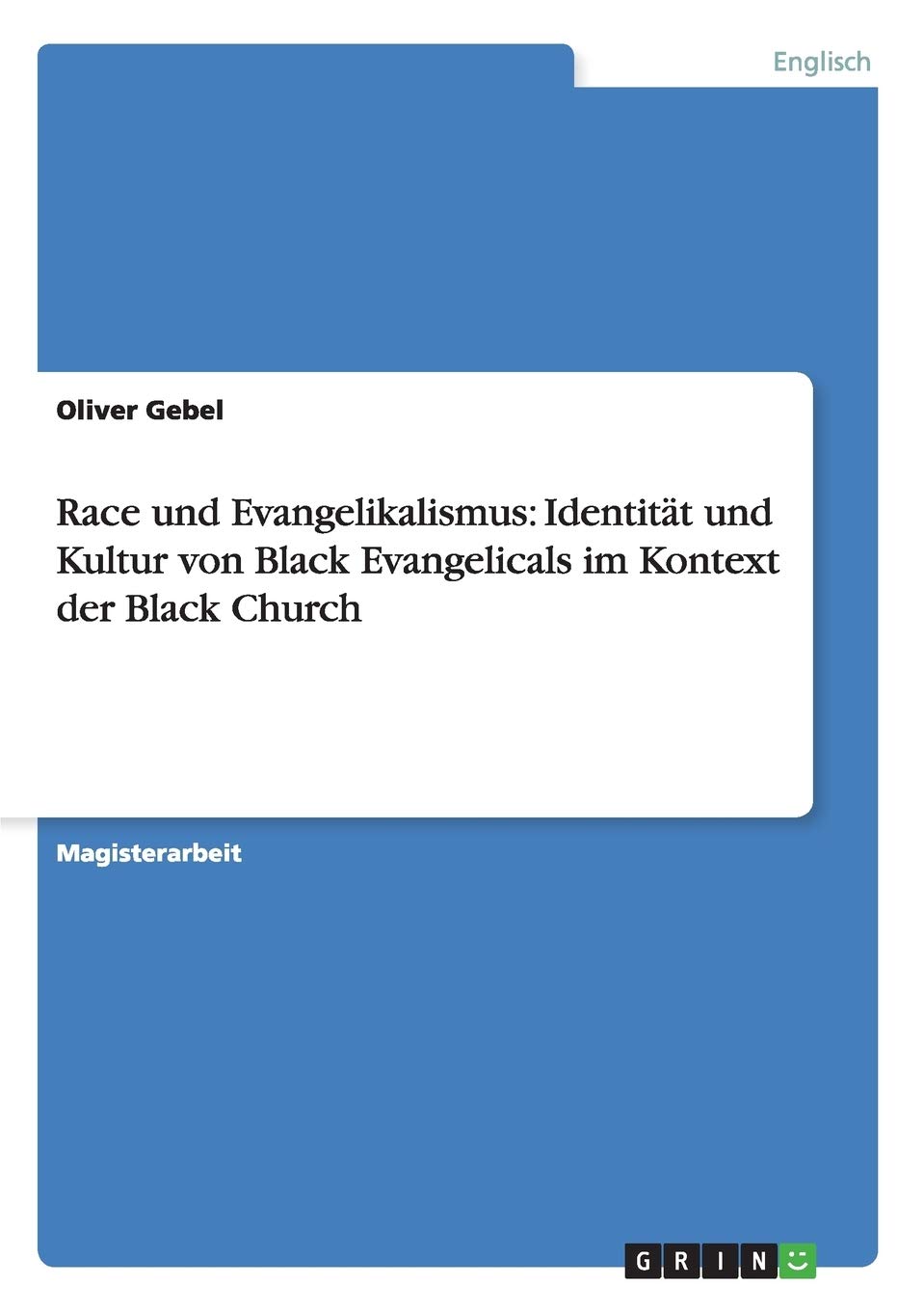 Race und Evangelikalismus: Identität und Kultur von Black Evangelicals im Kontext der Black Church: Magisterarbeit Contemporary literature Books