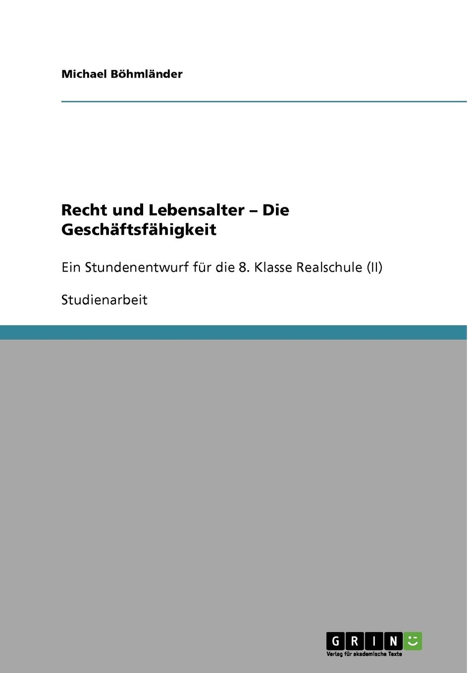 Unterrichtsstunde: Recht und Lebensalter - Die Geschäftsfähigkeit: Ein Stundenentwurf für die 8. Klasse Realschule (II) Law
