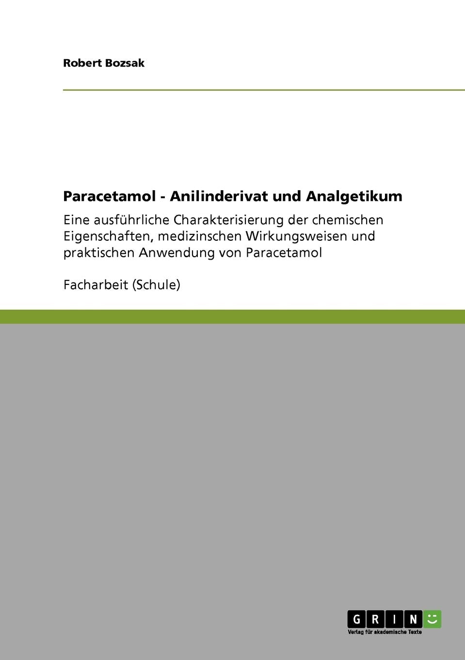 Paracetamol - Anilinderivat und Analgetikum: Eine ausführliche Charakterisierung der chemischen Eigenschaften, medizinischen Wirkungsweisen und praktischen Anwendung von Paracetamol Natural Sciences