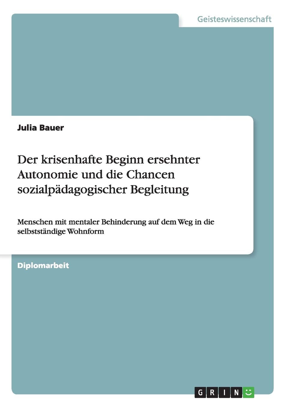 Der krisenhafte Beginn ersehnter Autonomie und die Chancen sozialpädagogischer Begleitung: Menschen mit mentaler Behinderung auf dem Weg in die selbstständige Wohnform Education & Training