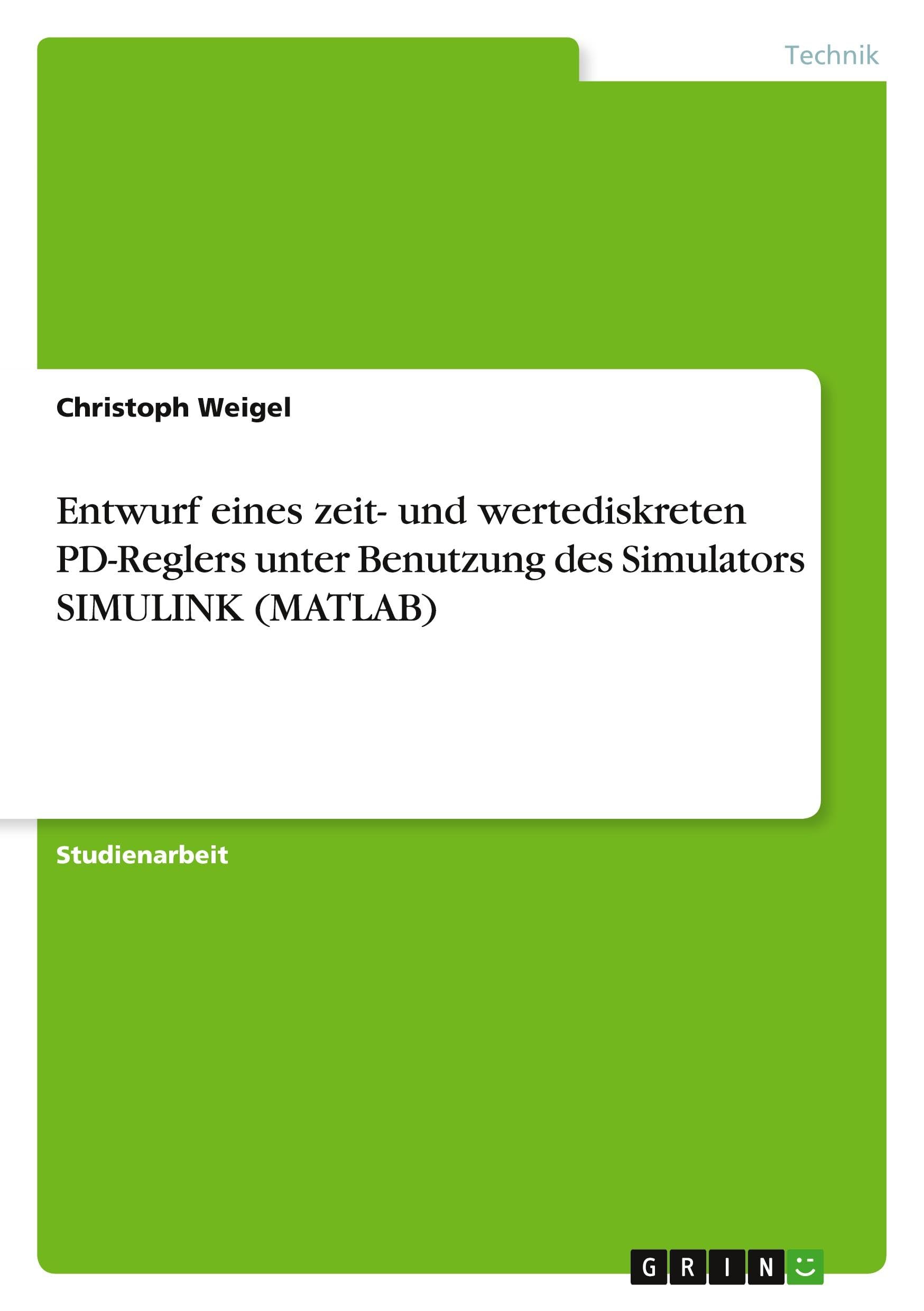 Entwurf eines zeit- und wertediskreten PD-Reglers unter Benutzung des Simulators SIMULINK (MATLAB) Business & Technology