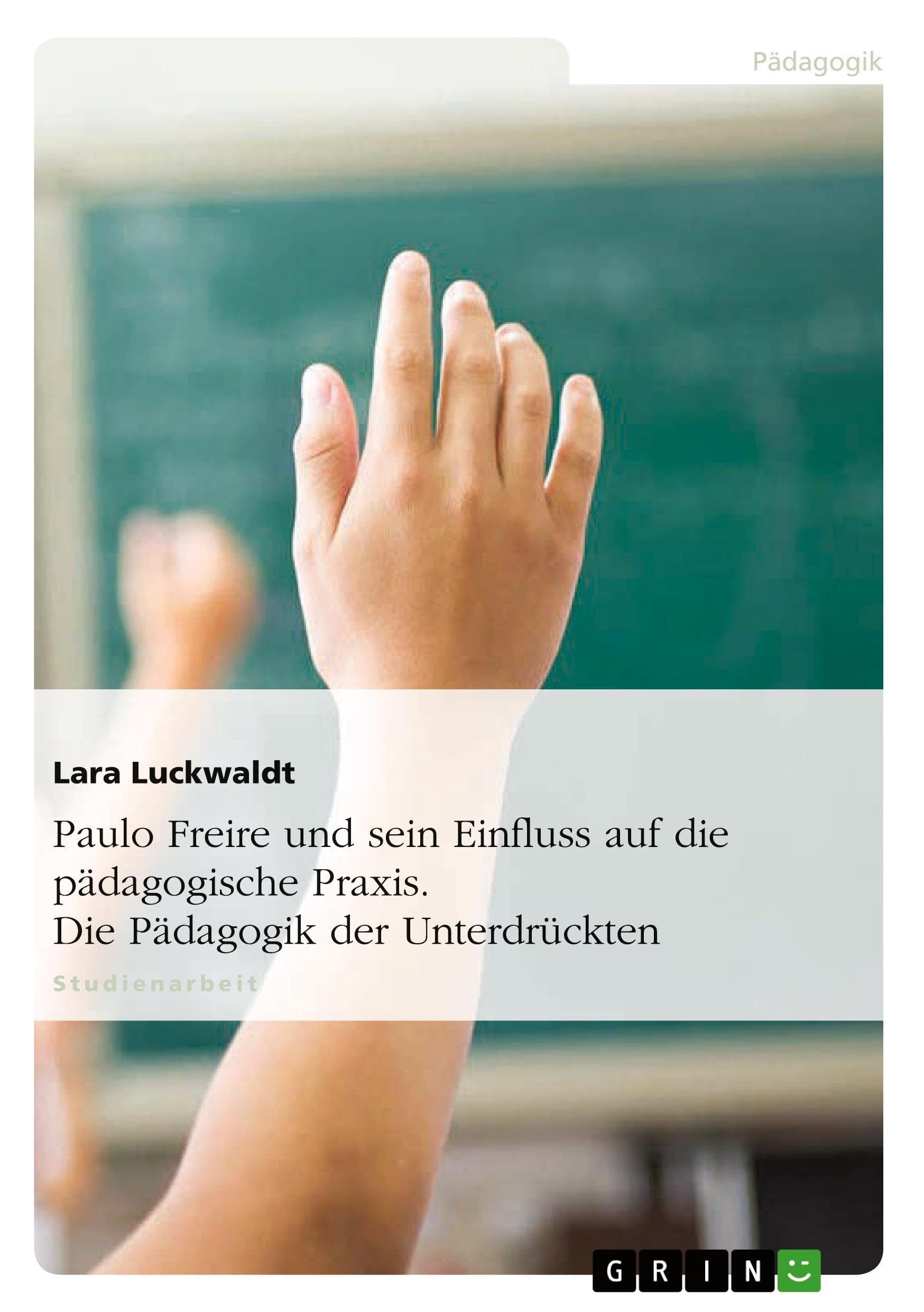 Paulo Freire und sein Einfluss auf die pädagogische Praxis. Die Pädagogik der Unterdrückten Learning & Reference