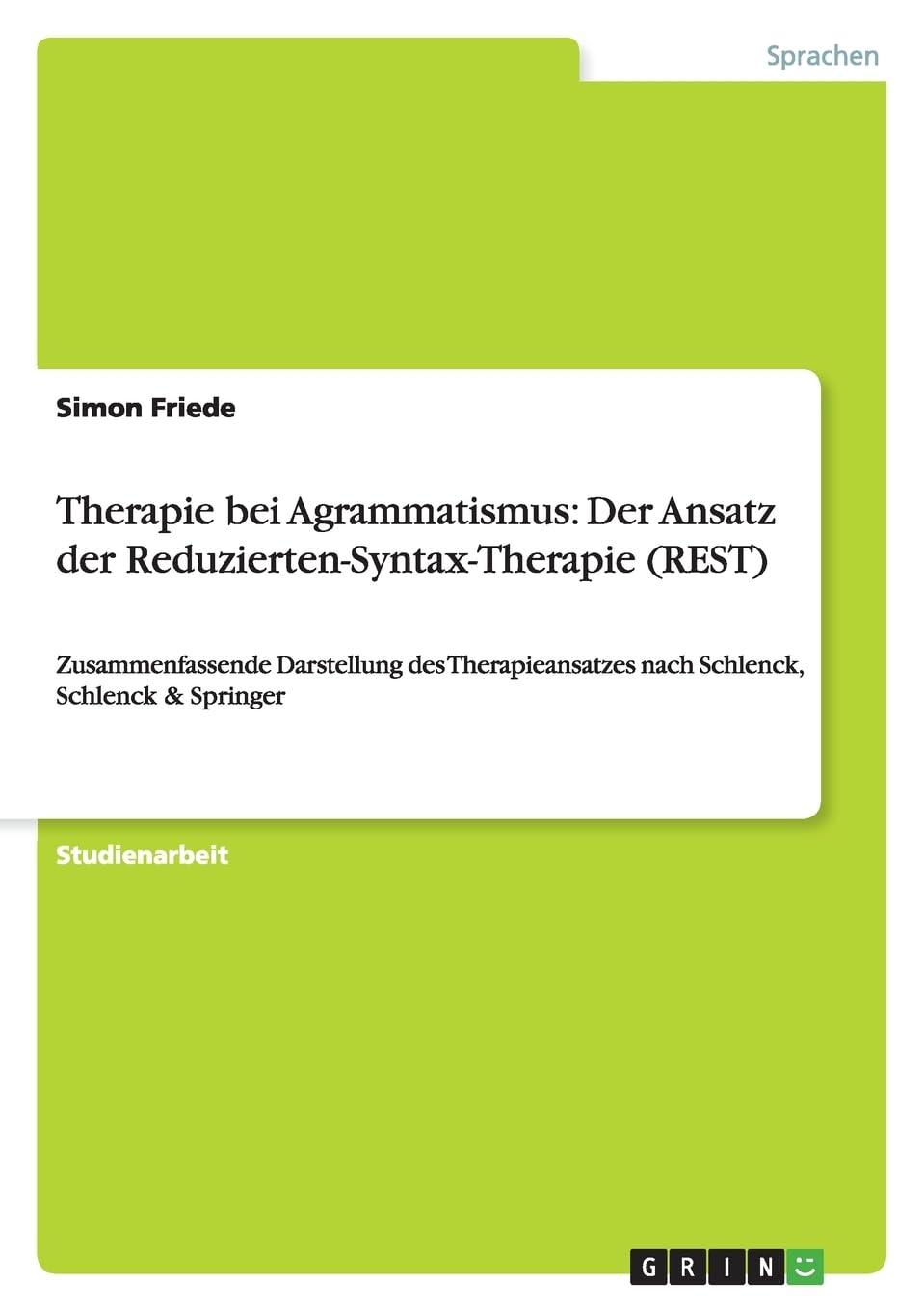 Therapie bei Agrammatismus: Der Ansatz der Reduzierten-Syntax-Therapie (REST): Zusammenfassende Darstellung des Therapieansatzes nach Schlenck, Schlenck & Springer Social Sciences