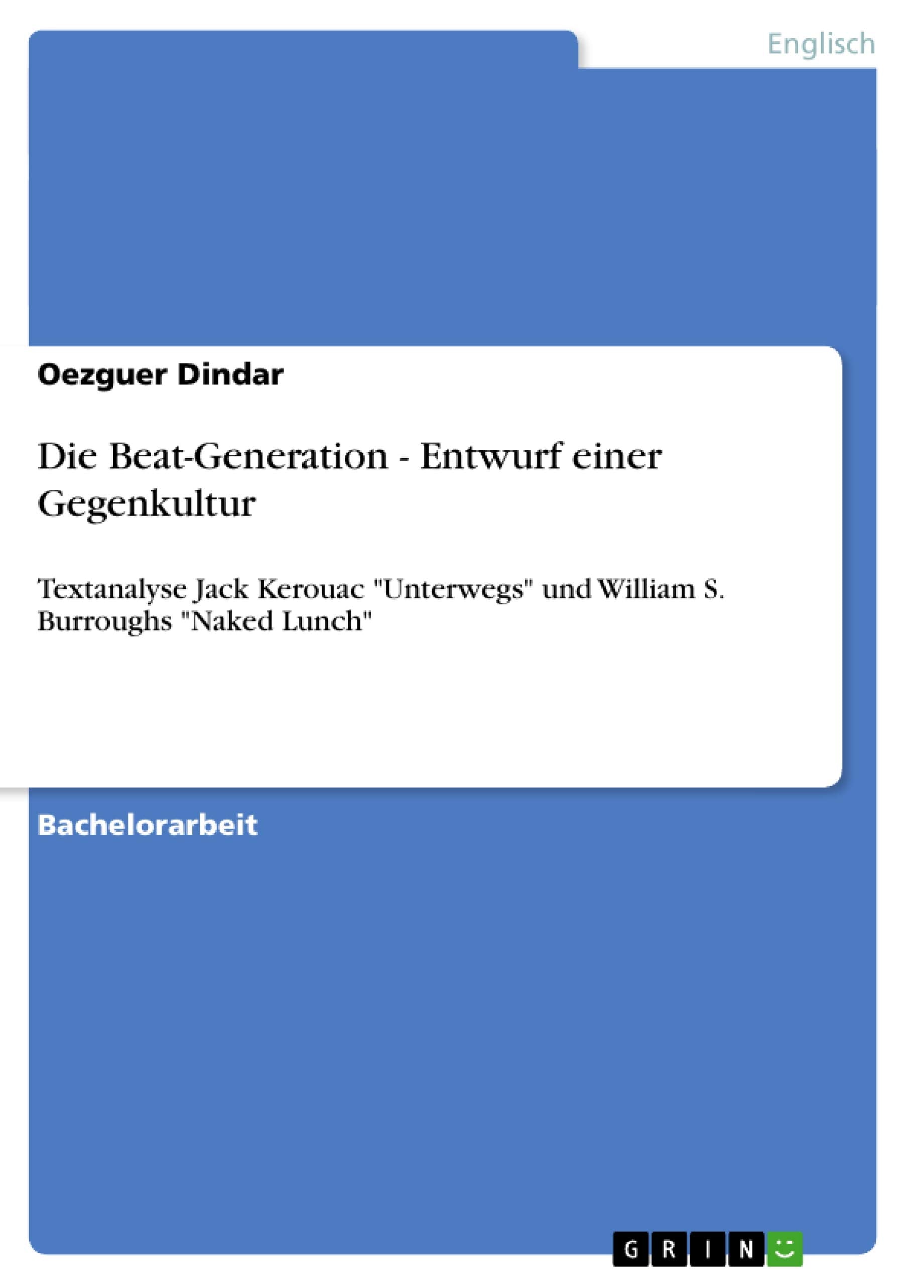 Die Beat-Generation - Entwurf einer Gegenkultur: Textanalyse Jack Kerouac "Unterwegs" und William S. Burroughs "Naked Lunch" Contemporary literature