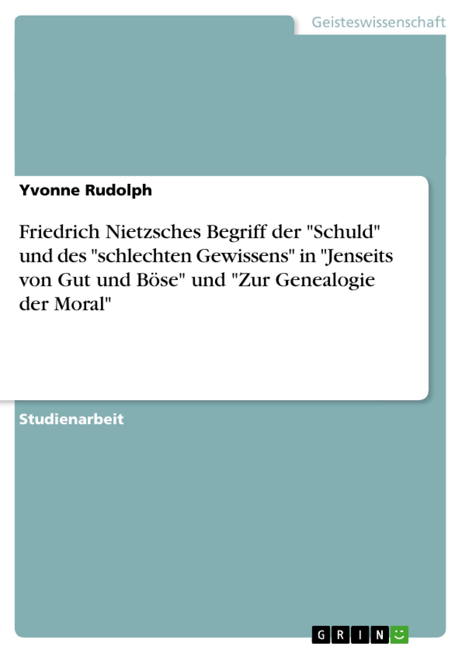 Friedrich Nietzsches Begriff der "Schuld" und des "schlechten Gewissens" in "Jenseits von Gut und Böse" und "Zur Genealogie der Moral" Philosophy