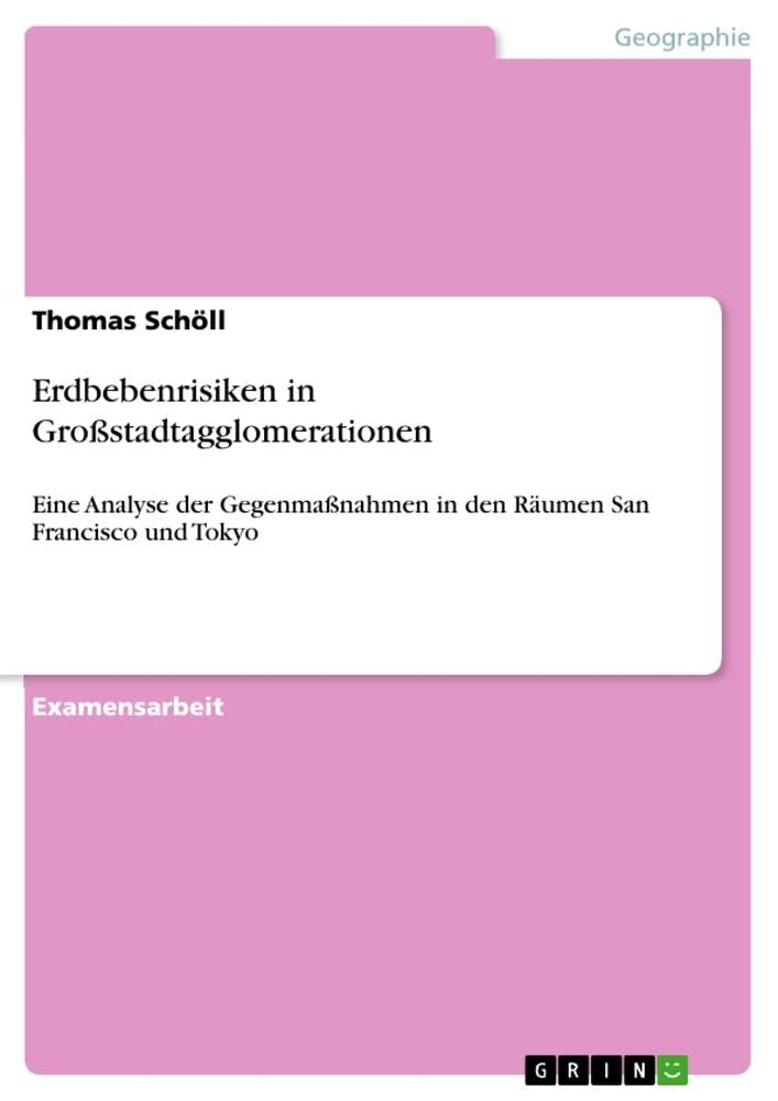 Erdbebenrisiken in Großstadtagglomerationen: Eine Analyse der Gegenmaßnahmen in den Räumen San Francisco und Tokyo Geology & Geography