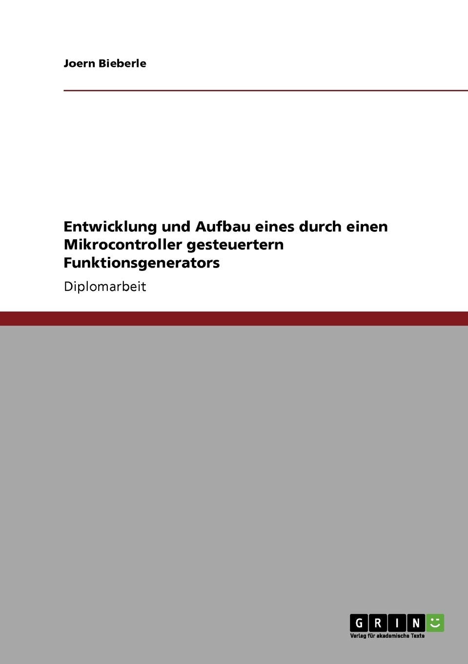 Entwicklung und Aufbau eines durch einen Mikrocontroller gesteuertern Funktionsgenerators: Diplomarbeit Business & Technology