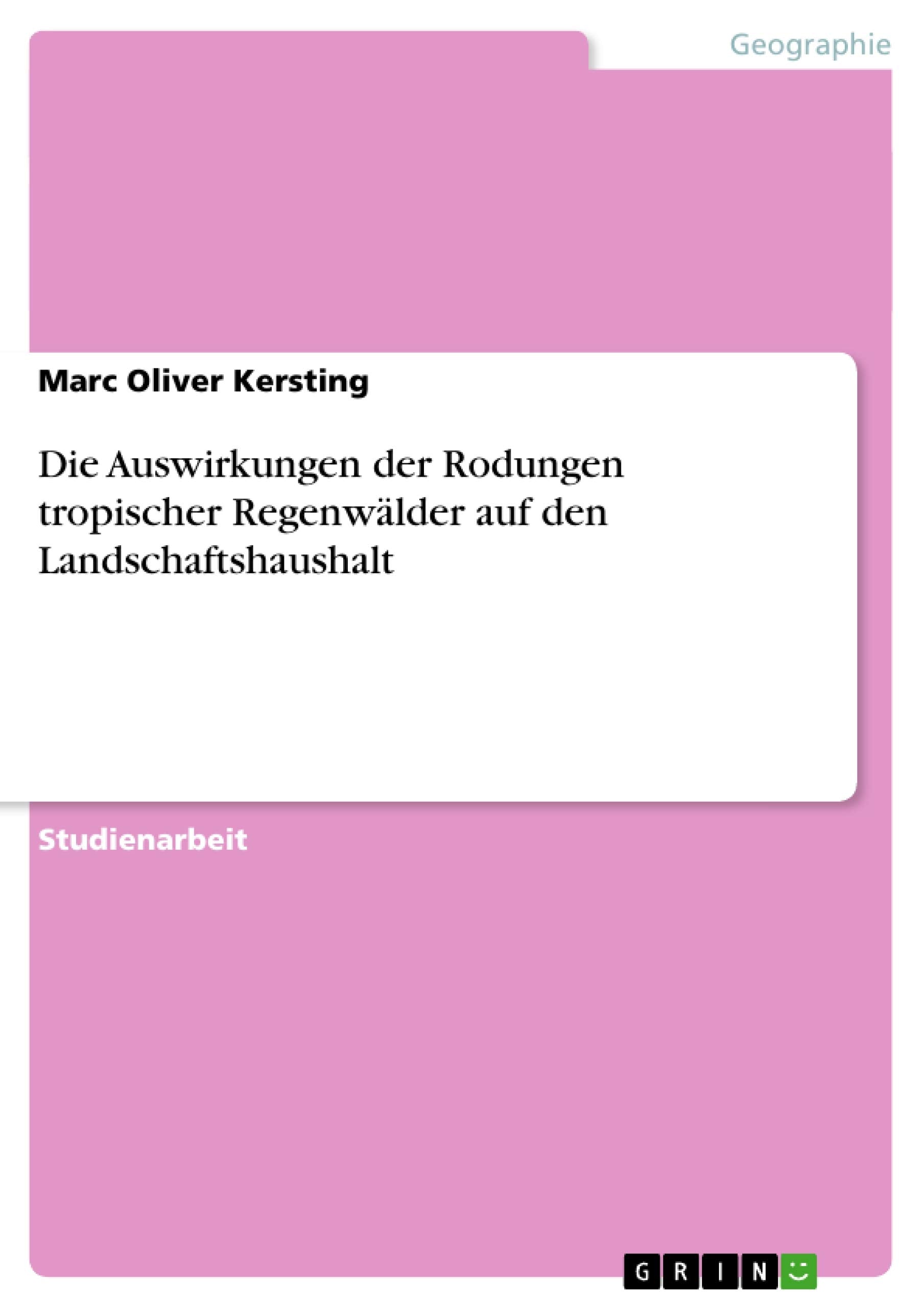 Die Auswirkungen der Rodungen tropischer Regenwälder auf den Landschaftshaushalt Geology & Geography