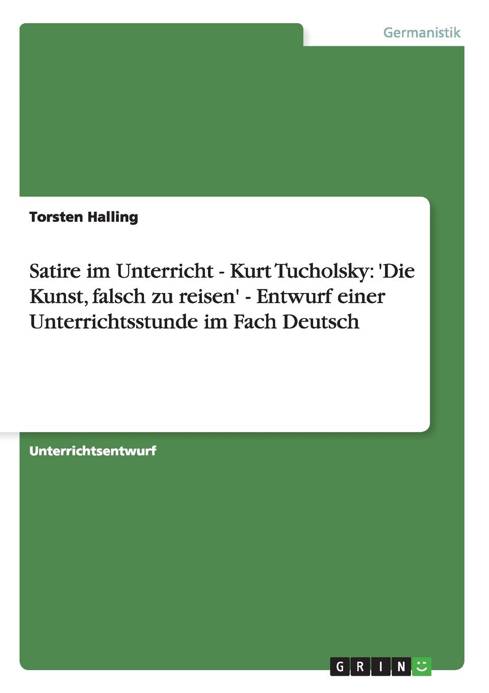 Satire im Deutschunterricht anhand Kurt Tucholskys "Die Kunst, falsch zu reisen" General education