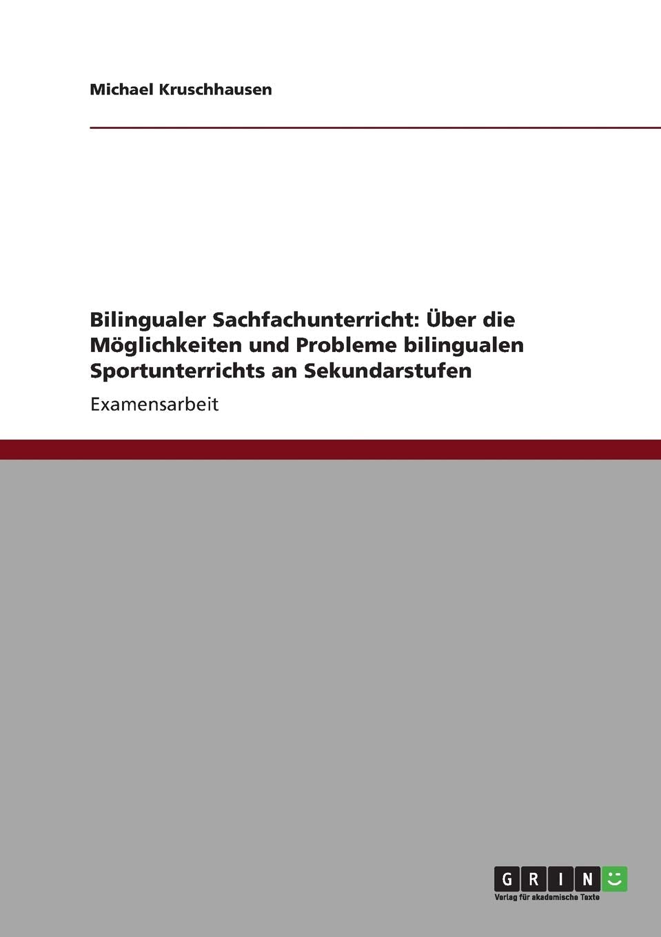 Bilingualer Sachfachunterricht: Über die Möglichkeiten und Probleme bilingualen Sportunterrichts an Sekundarstufen: Staatsexamensarbeit Foreign Languages ​​& Dictionaries