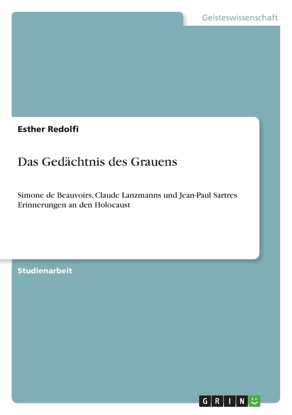 Das Gedächtnis des Grauens: Simone de Beauvoirs, Claude Lanzmanns und Jean-Paul Sartres Erinnerungen an den Holocaust Philosophy