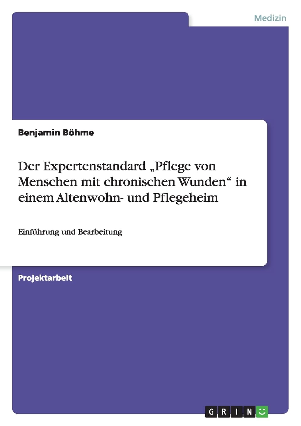 Der Expertenstandard "Pflege von Menschen mit chronischen Wunden" in einem Altenwohn- und Pflegeheim: Einführung und Bearbeitung Medicine