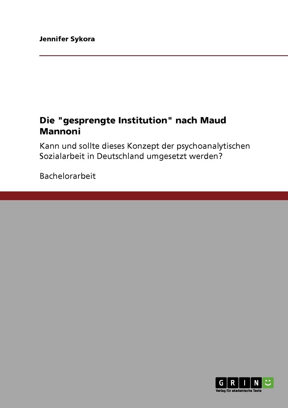 Die "gesprengte Institution" nach Maud Mannoni: Kann und sollte dieses Konzept der psychoanalytischen Sozialarbeit in Deutschland umgesetzt werden? Psychology