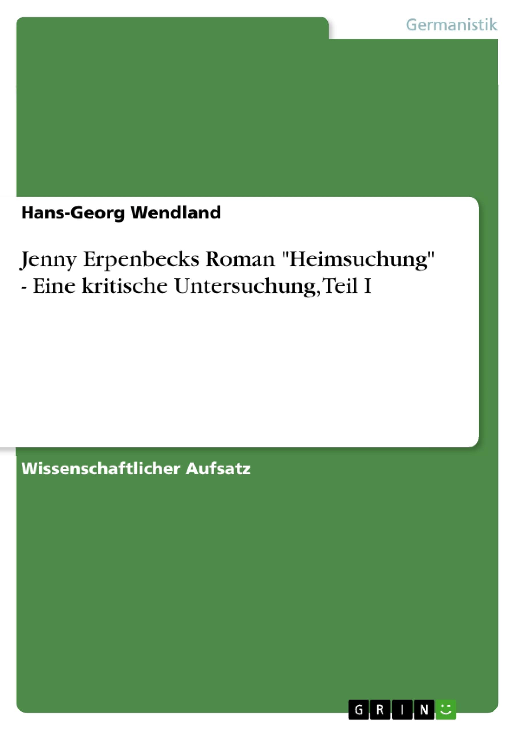 Jenny Erpenbecks Roman "Heimsuchung" - Eine kritische Untersuchung, Teil I Contemporary literature