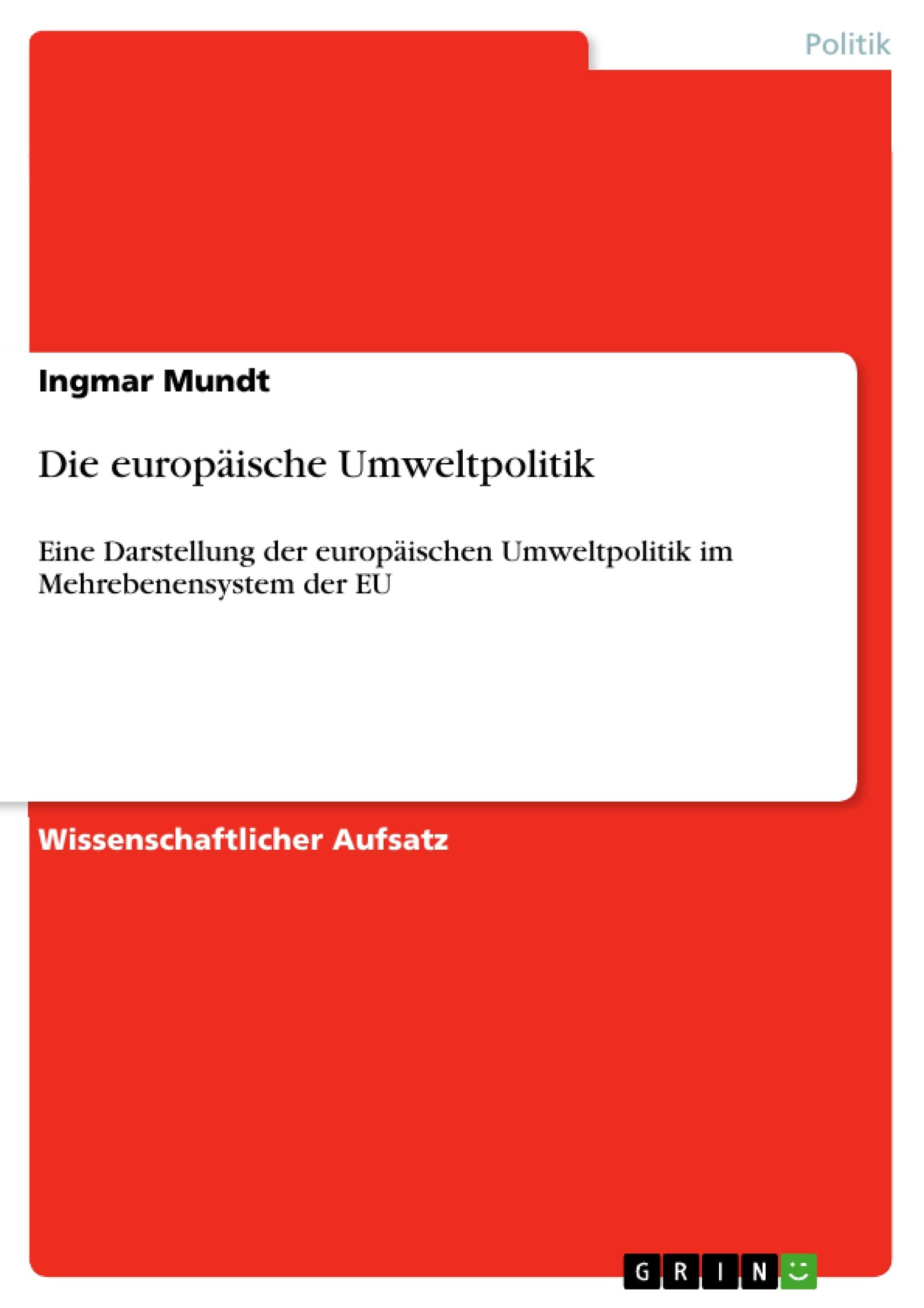 Die europäische Umweltpolitik: Eine Darstellung der europäischen Umweltpolitik im Mehrebenensystem der EU Law