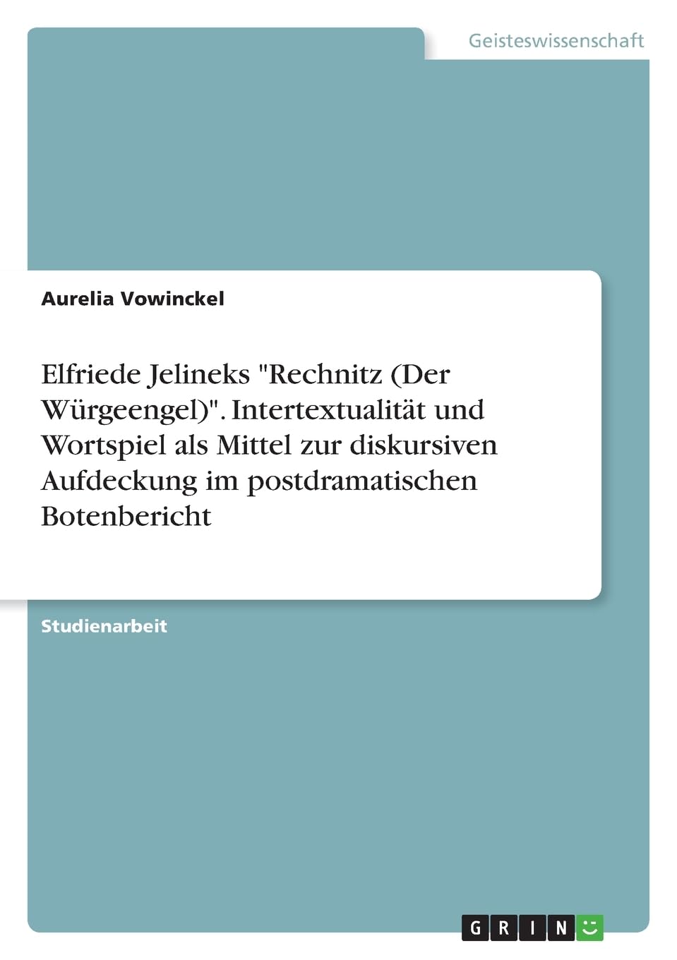 Elfriede Jelineks "Rechnitz (Der Würgeengel)". Intertextualität und Wortspiel als Mittel zur diskursiven Aufdeckung im postdramatischen Botenbericht Film, Art & Culture