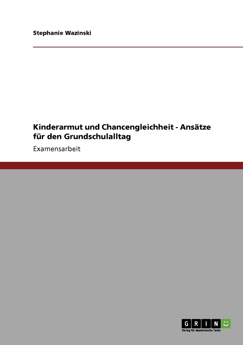 Kinderarmut und Chancengleichheit - Ansätze für den Grundschulalltag: Staatsexamensarbeit Study Guides