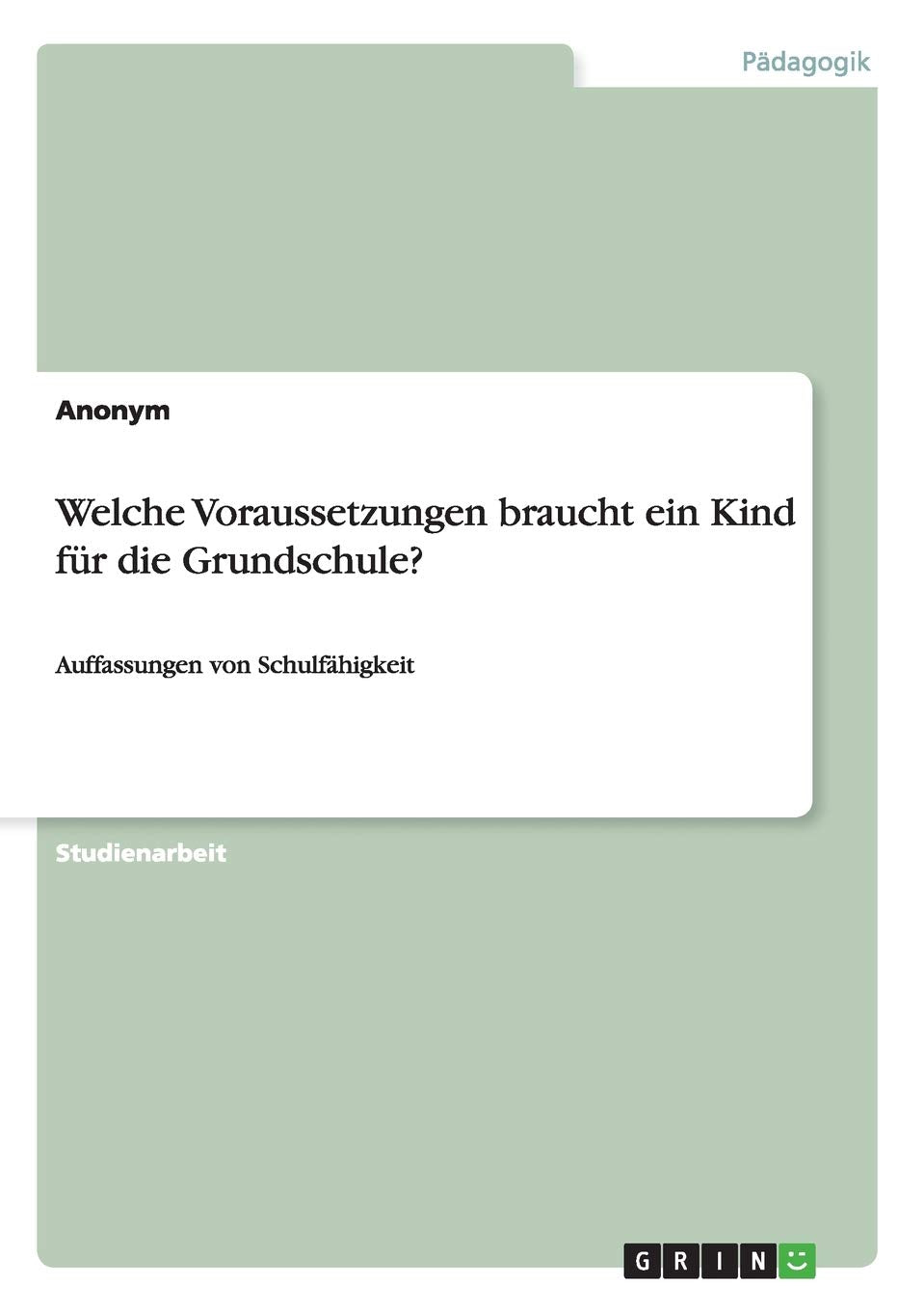 Welche Voraussetzungen braucht ein Kind für die Grundschule?: Auffassungen von Schulfähigkeit Study Guides