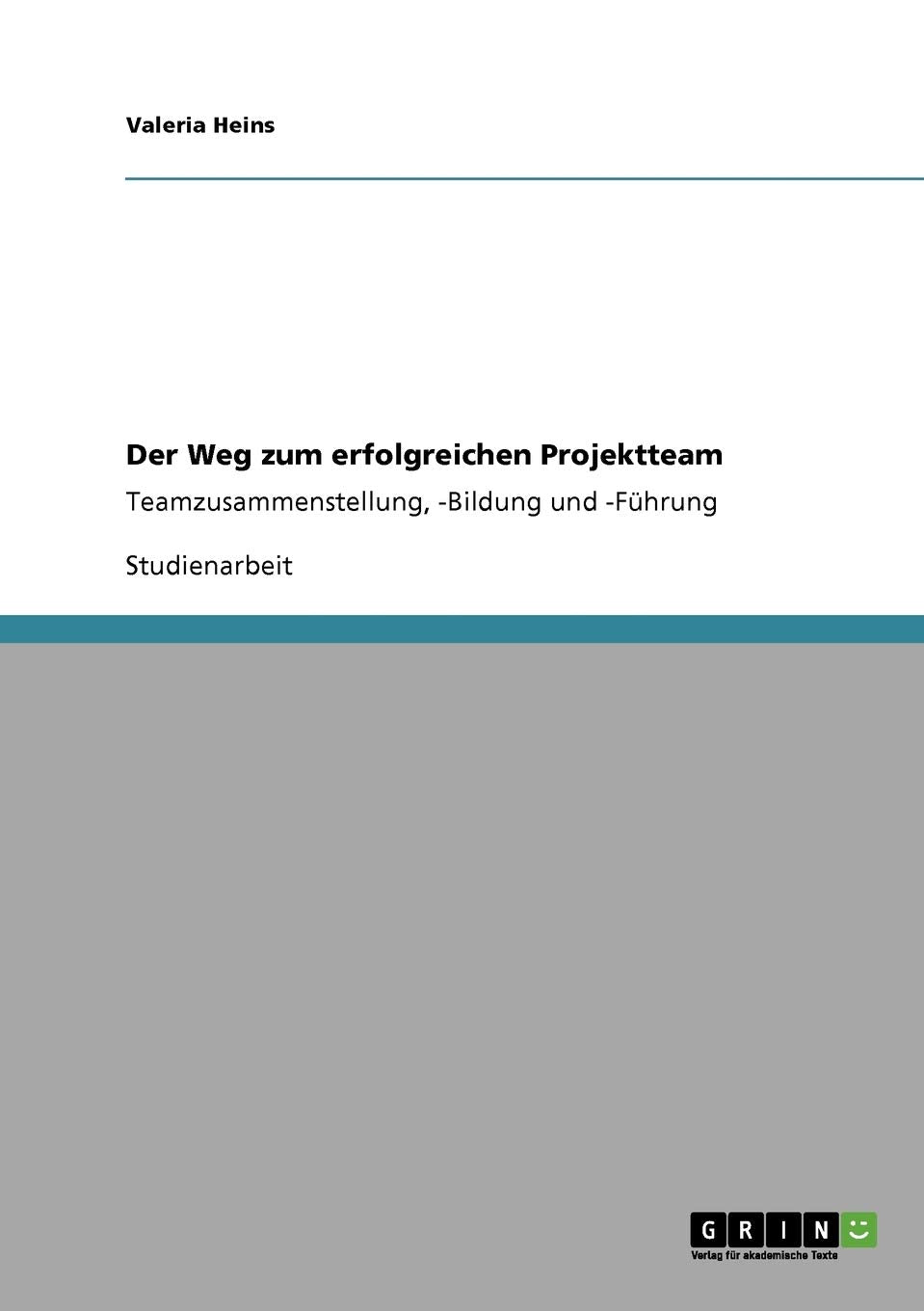 Der Weg zum erfolgreichen Projektteam: Teamzusammenstellung, -Bildung und -Führung Law