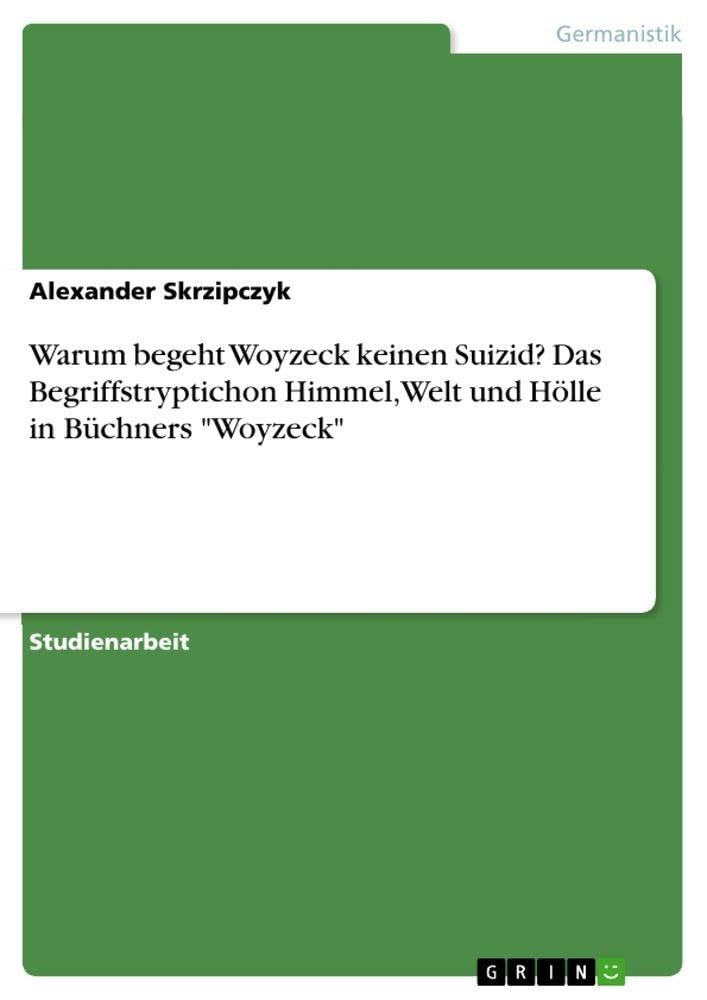 Warum begeht Woyzeck keinen Suizid? Das Begriffstryptichon Himmel, Welt und Hölle in Büchners "Woyzeck" Contemporary literature