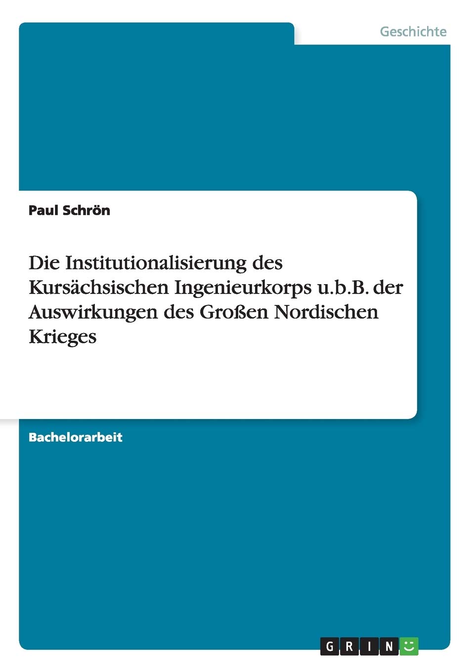 Die Institutionalisierung des Kursächsischen Ingenieurkorps u.b.B. der Auswirkungen des Großen Nordischen Krieges German history