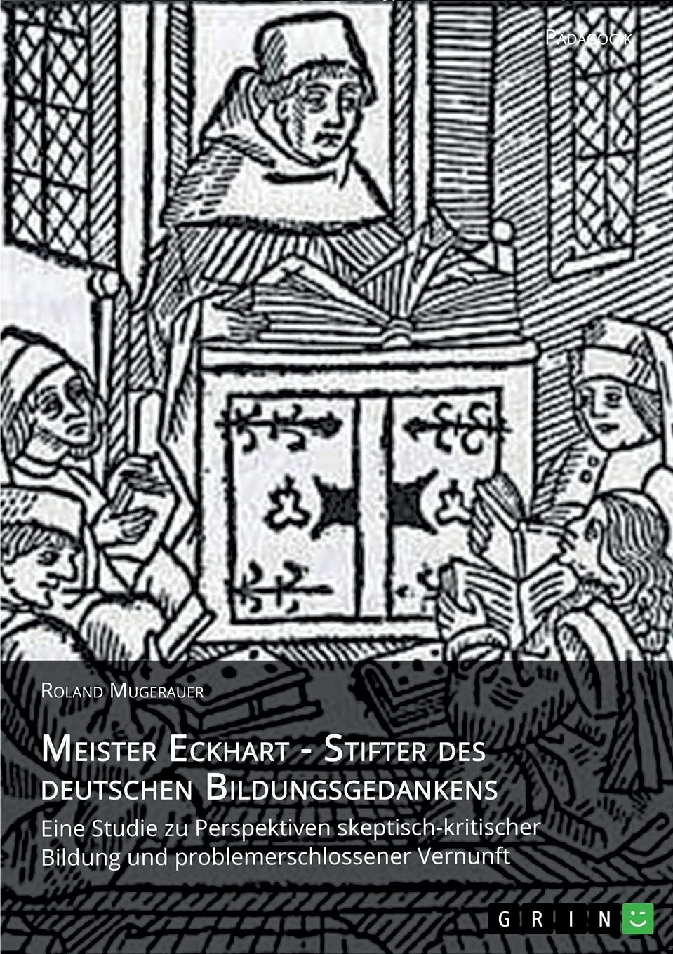 Meister Eckhart - Stifter des deutschen Bildungsgedankens: Eine Studie zu Perspektiven skeptisch-kritischer Bildung und problemerschlossener Vernunft Learning & Reference