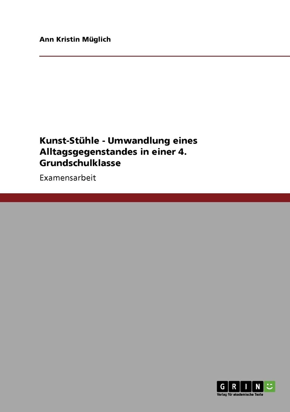 Kunst-Stühle - Umwandlung eines Alltagsgegenstandes in einer 4. Grundschulklasse: Staatsexamensarbeit Books